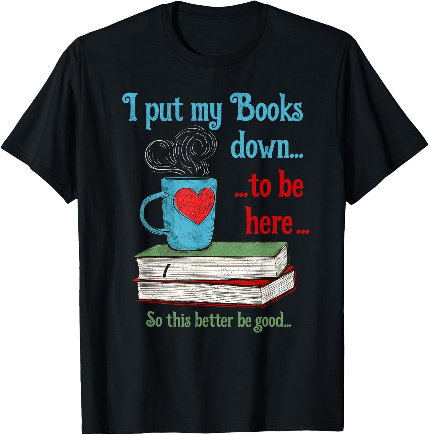 I put my Books down to be here Shirt Funny Book T-Shirt - T-Shirt | Black