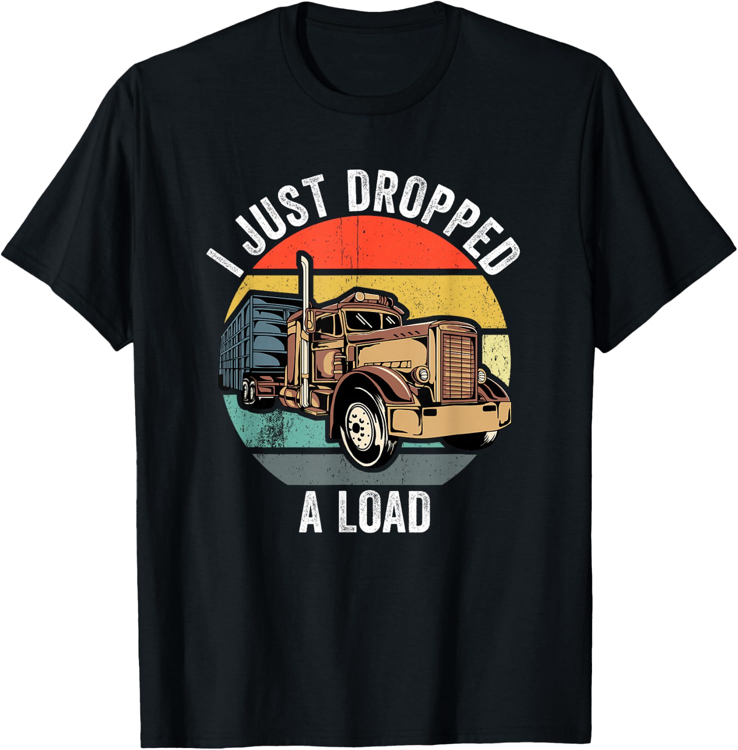 I Just Dropped A Load Funny Trucker T-Shirt - T-Shirt | Black