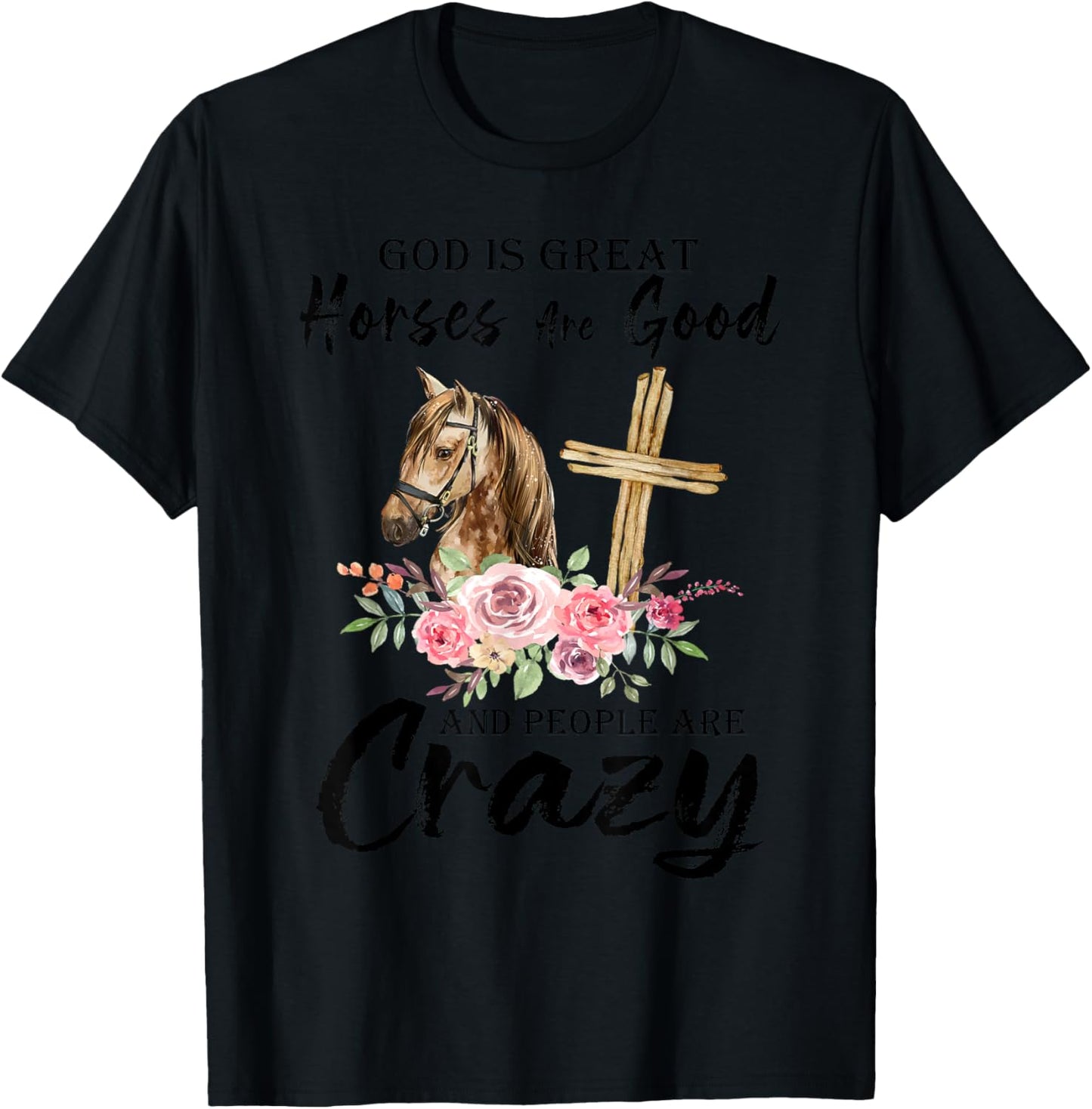 God Is Great Horses Are Good And People Are Crazy Christian T-Shirt - T-Shirt | Black