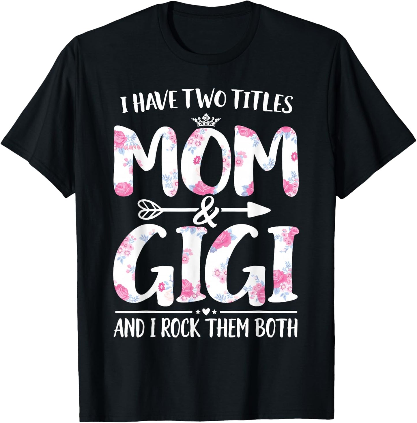 I Have Two Titles Mom And Gigi Shirt Floral Funny Mother Day T-Shirt - T-Shirt | Black