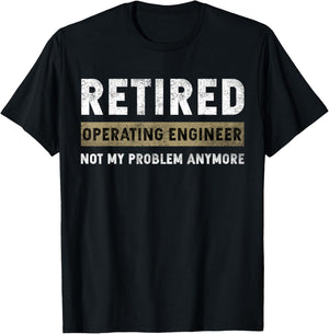 Operating Engineer Retirement Retired Not My Problem Anymore T-Shirt - T-Shirt | Black