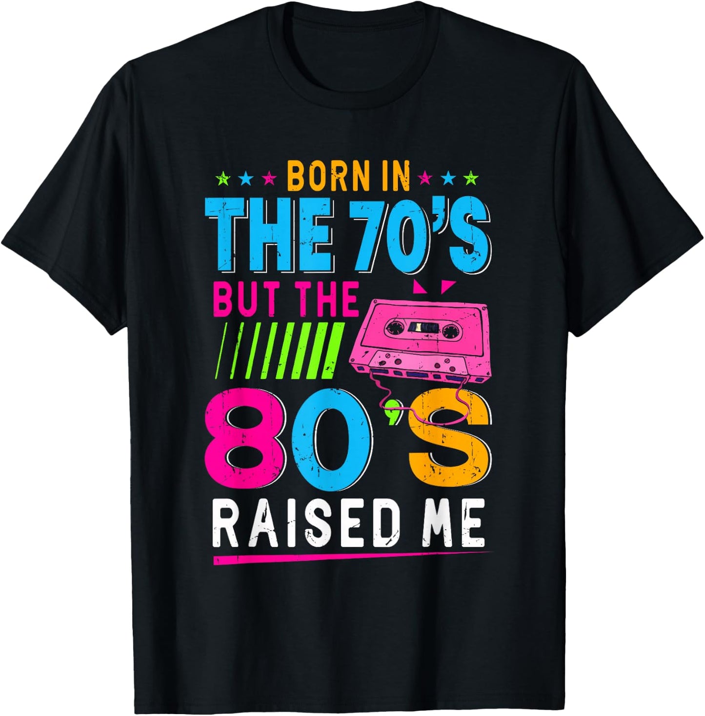 Born In The 70's But The 80's Raised Me Birthday Funny Gift T-Shirt - T-Shirt | Black