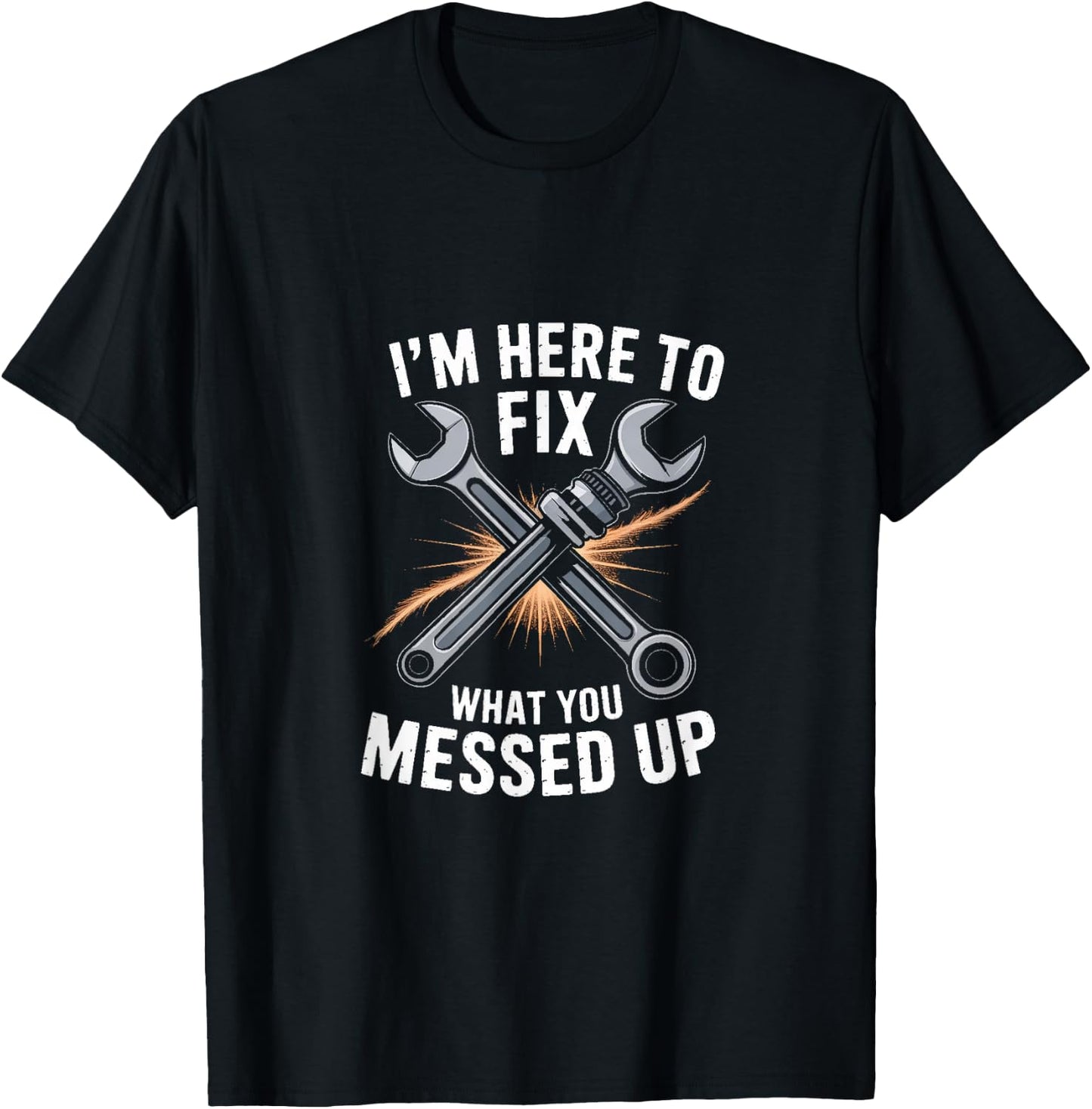 Im Here to Fix What You Messed Up Mechanic Humor T-Shirt - T-Shirt | Black