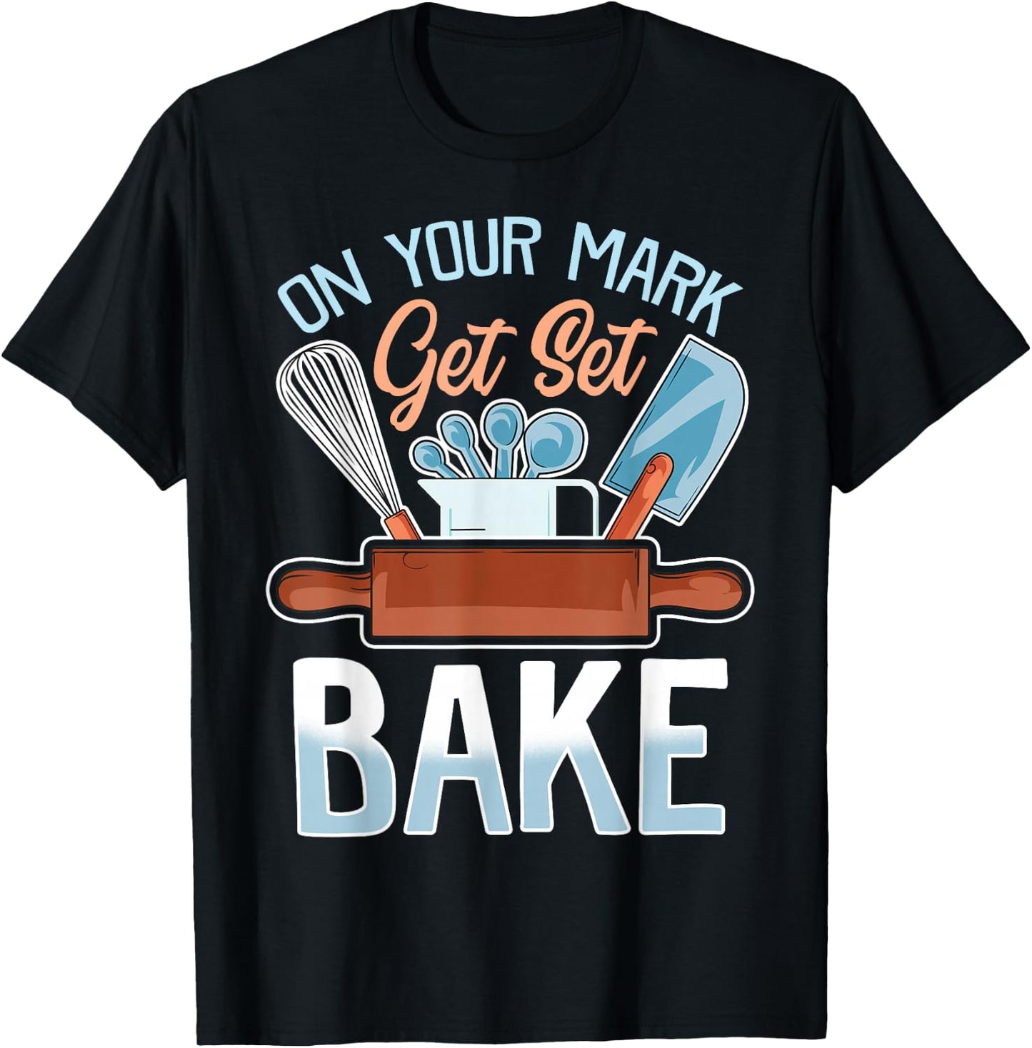 On Your Mark Get Set Bake | Funny Baker/Baking Quote T-Shirt - T-Shirt | Black