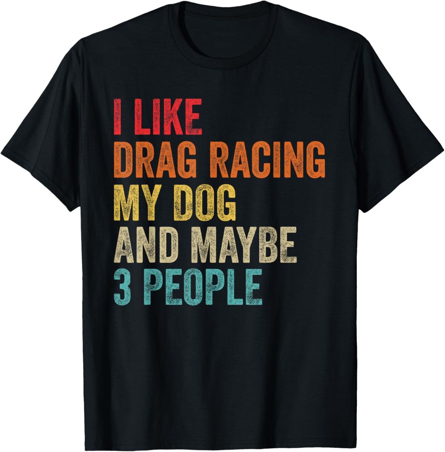 I Like Drag Racing My Dog & Maybe 3 People Drag Race Sport T-Shirt - T-Shirt | Black