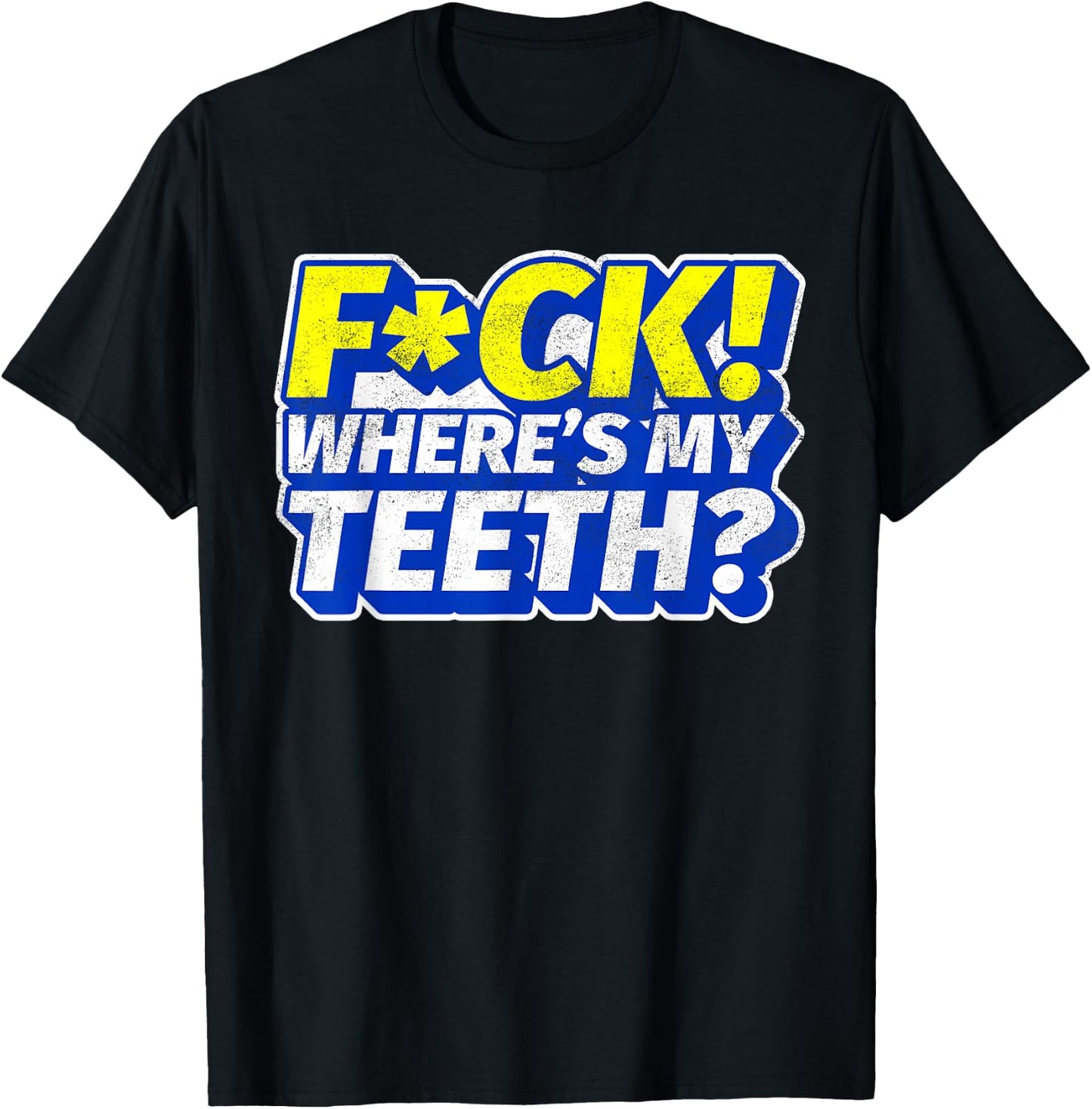 Funny Fuck Where's My Teeth? Dentures Dental Hygiene T-Shirt - T-Shirt | Black