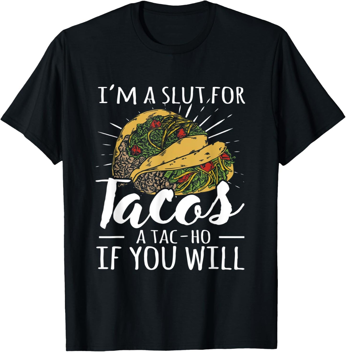 I'm A Slut For Tacos A Tac-ho If You Will Funny Graphic T-Shirt - T-Shirt | Black