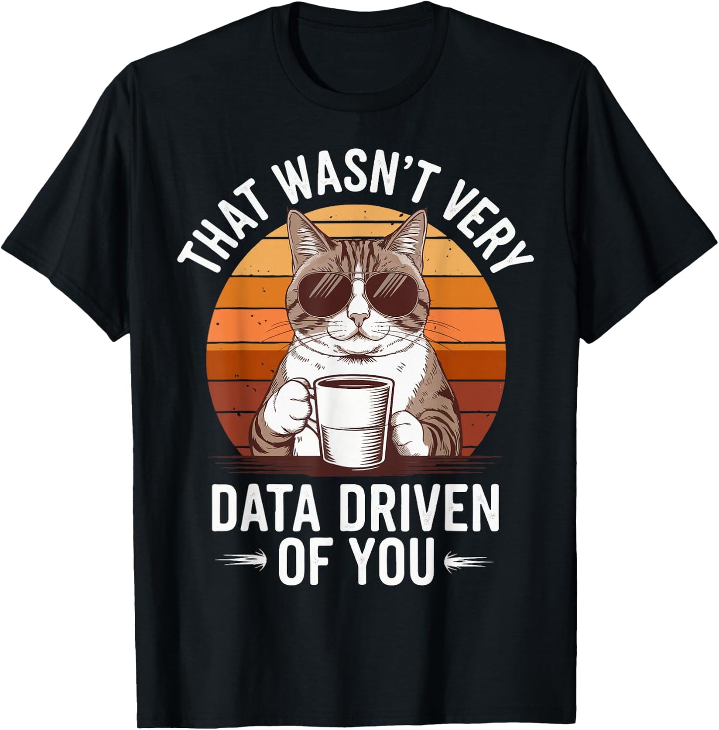That Wasn't Very Data Driven Of You T-Shirt - T-Shirt | Black