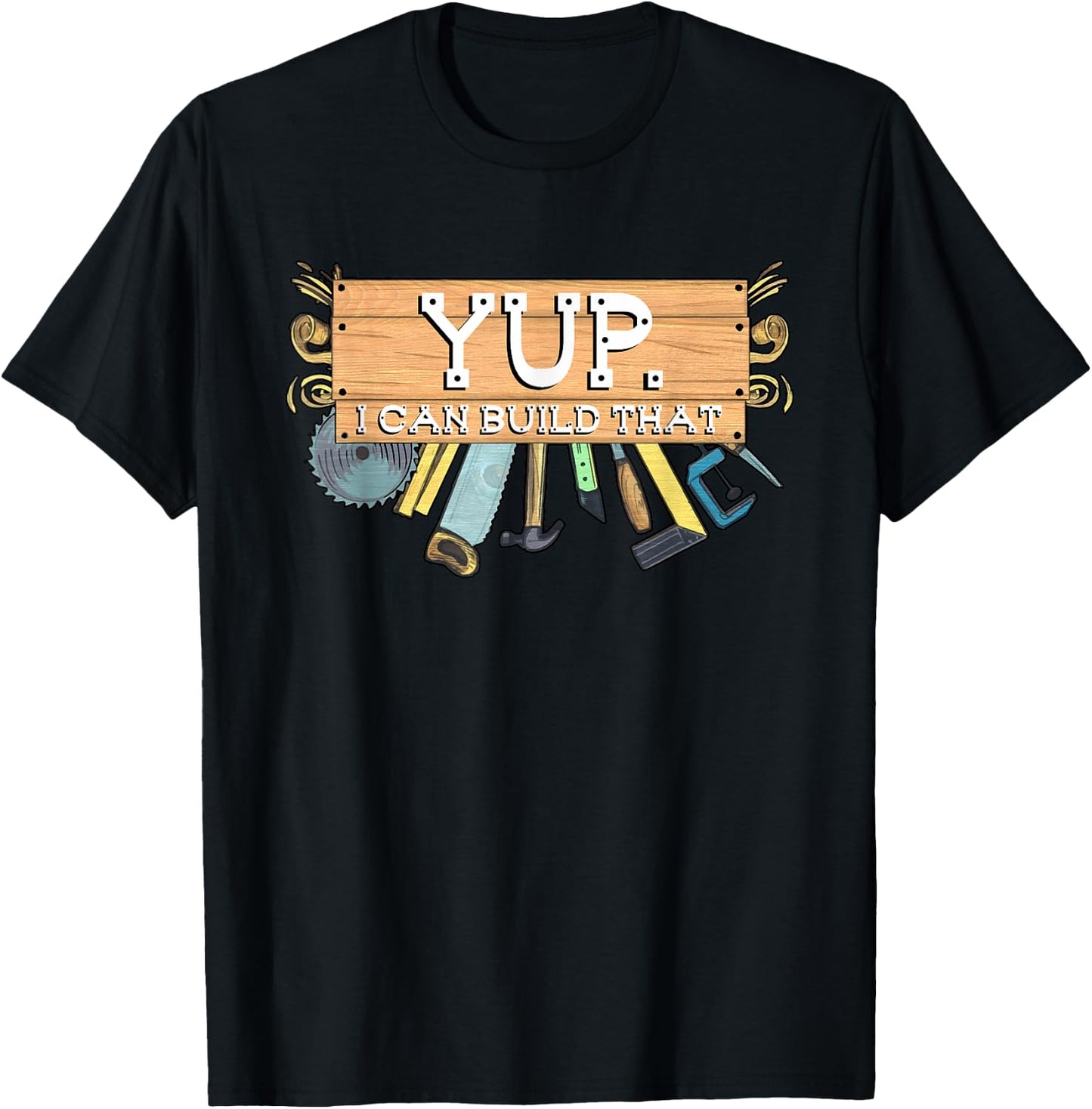 Yup I Can Build That Woodworking Carpenter Builder T-Shirt - T-Shirt | Black