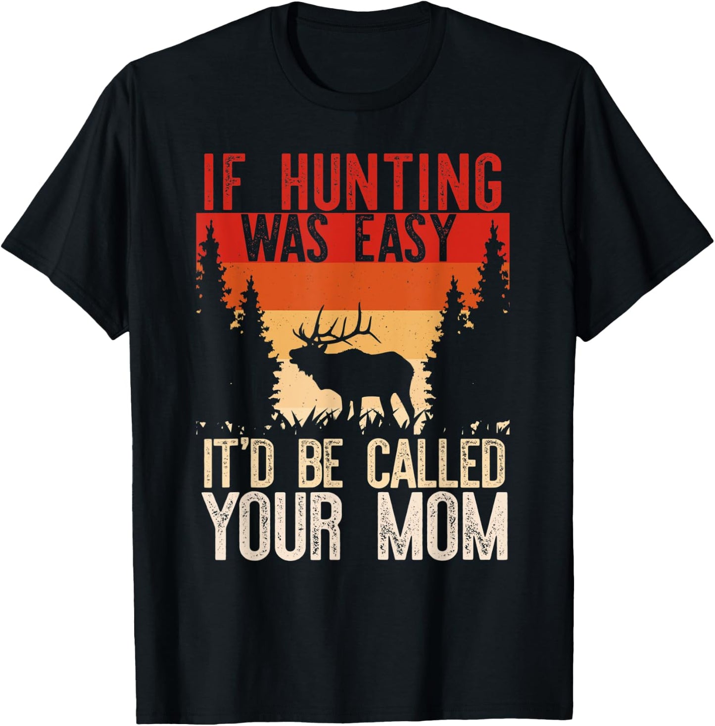 IF HUNTING WAS EASY IT'D BE CALLED YOUR MOM Funny Hunt Meme T-Shirt - T-Shirt | Black