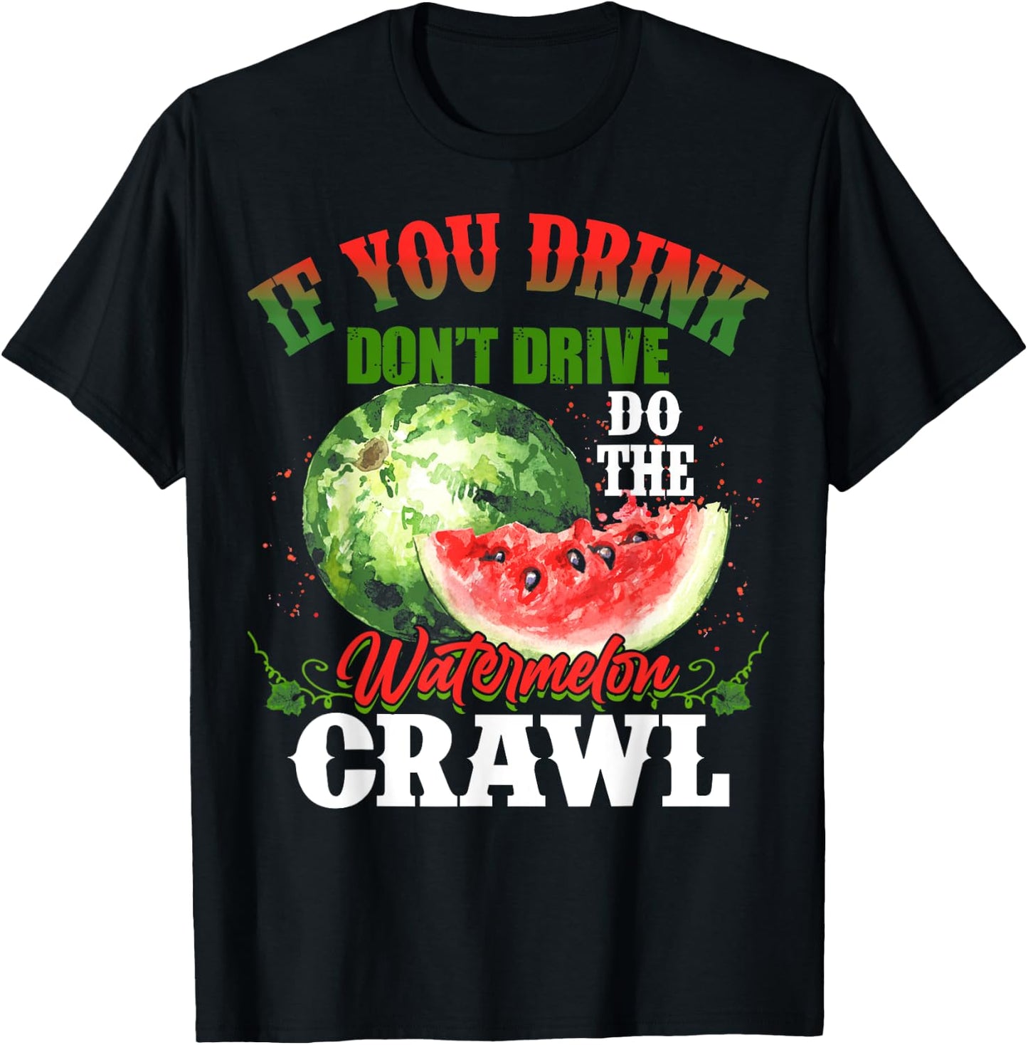 You Drink Don't Drive Do The Watermelon Crawl Funny T-Shirt - T-Shirt | Black