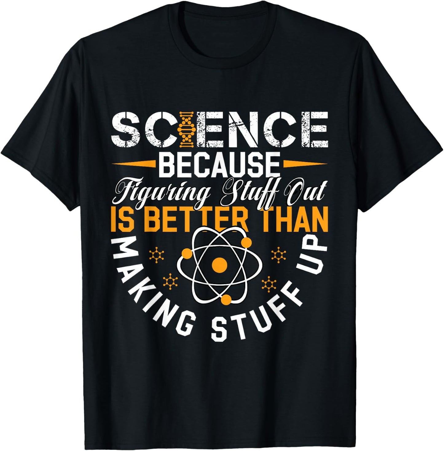 Science Because Figuring Out Is Better Than Making Stuff Up T-Shirt - T-Shirt | Black