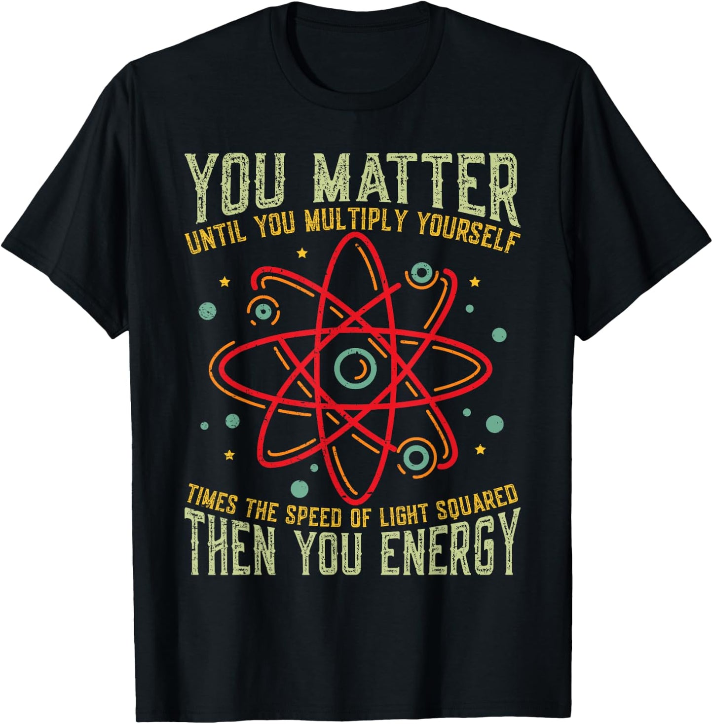 Funny Atom Science You Matter Energy Science Pun T-Shirt - T-Shirt | Black