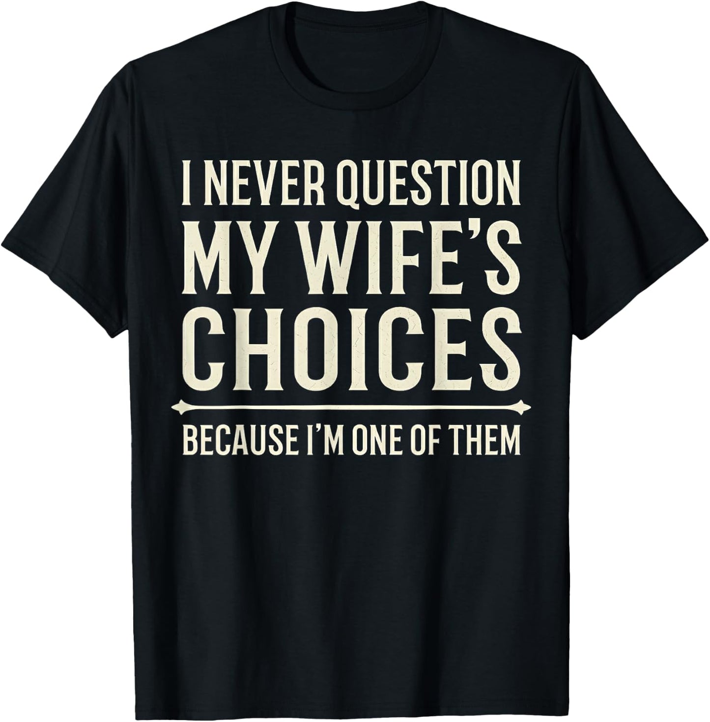 I Never Question My Wife's Choices Because I'm One of Them T-Shirt - T-Shirt | Black