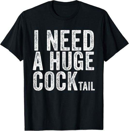 I Need a Huge COCKtail Funny Adult Humor Drinking Vintage T-Shirt - T-Shirt | Black