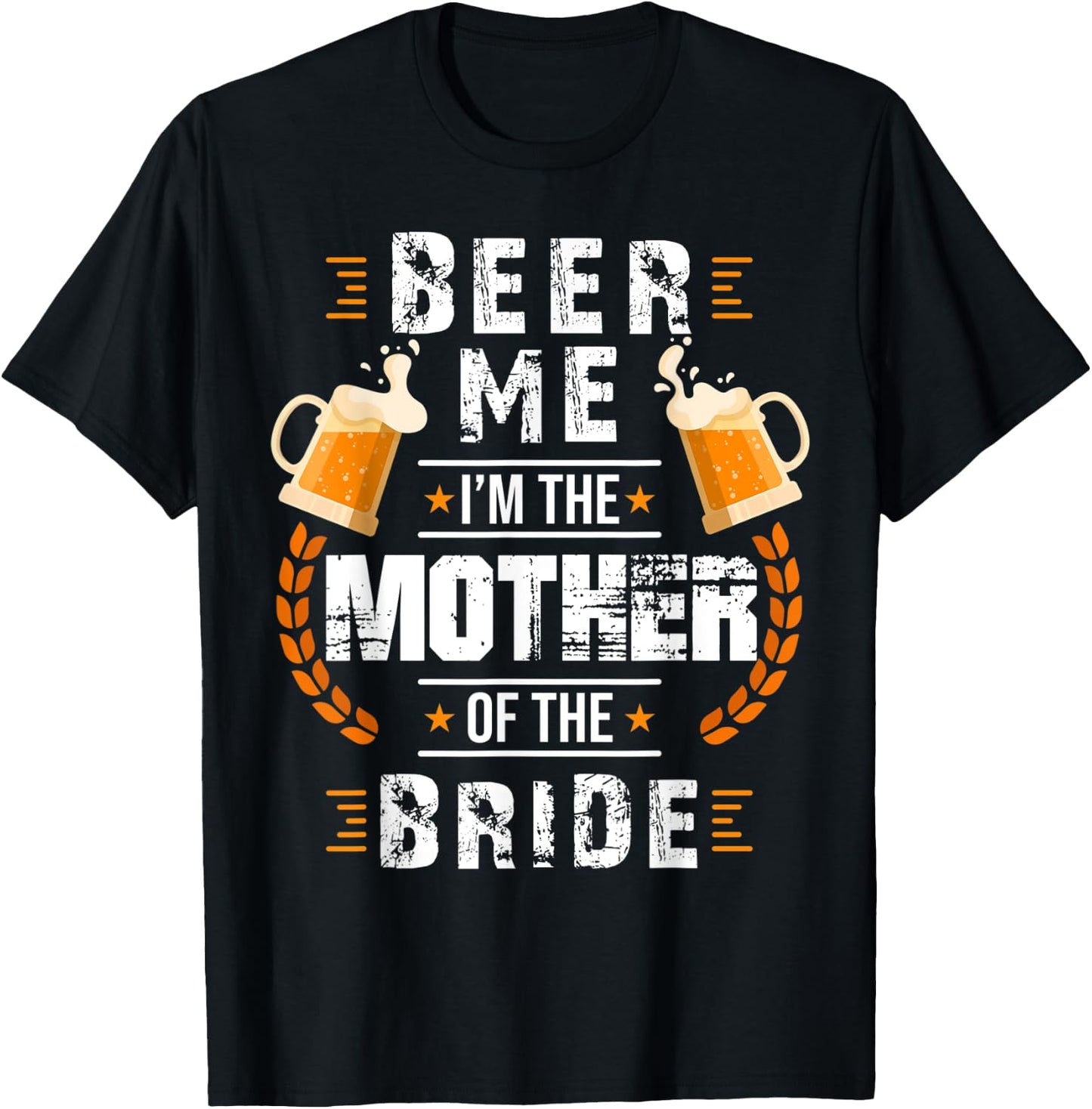 Beer Me I'm The Mother Of The Bride Wedding Bachelor Party T-Shirt - T-Shirt | Black