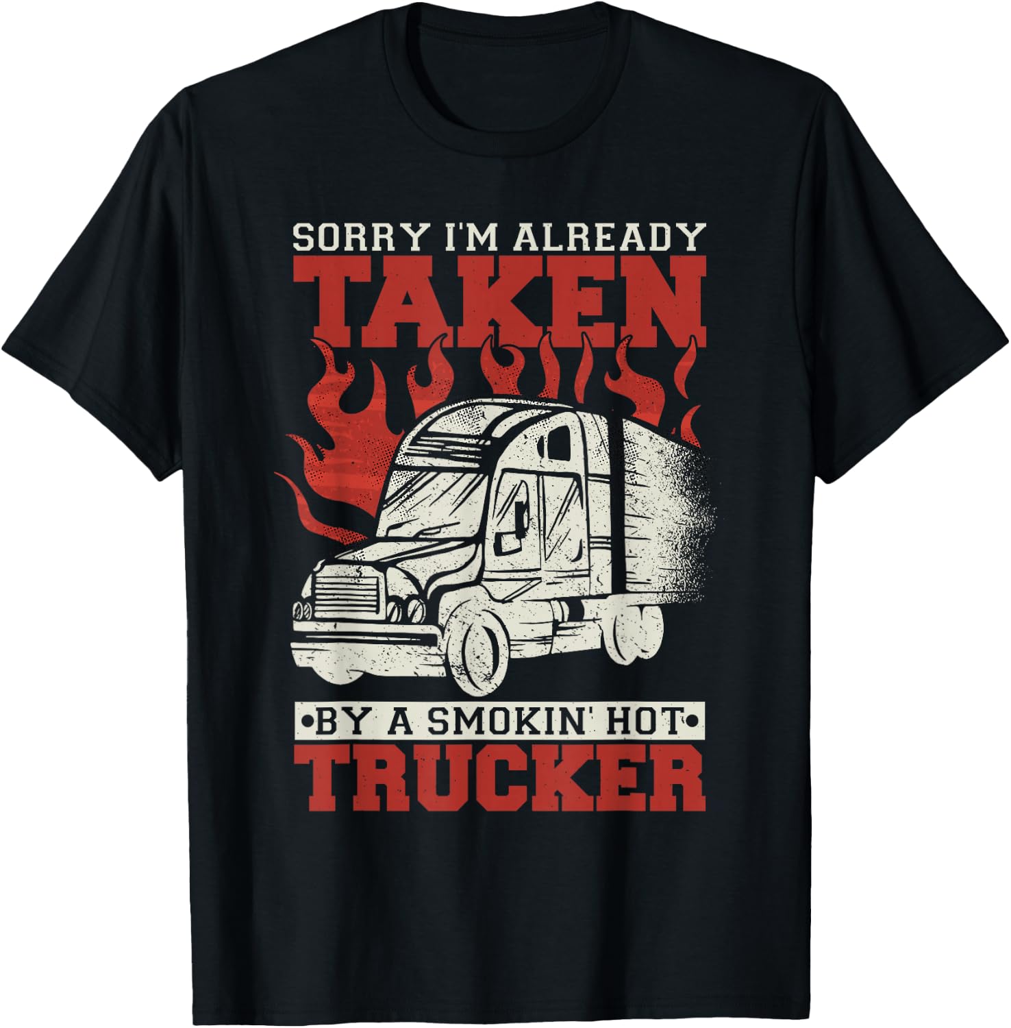 Sorry I'm Already Taken By A Smokin' Hot Trucker T-Shirt - T-Shirt | Black