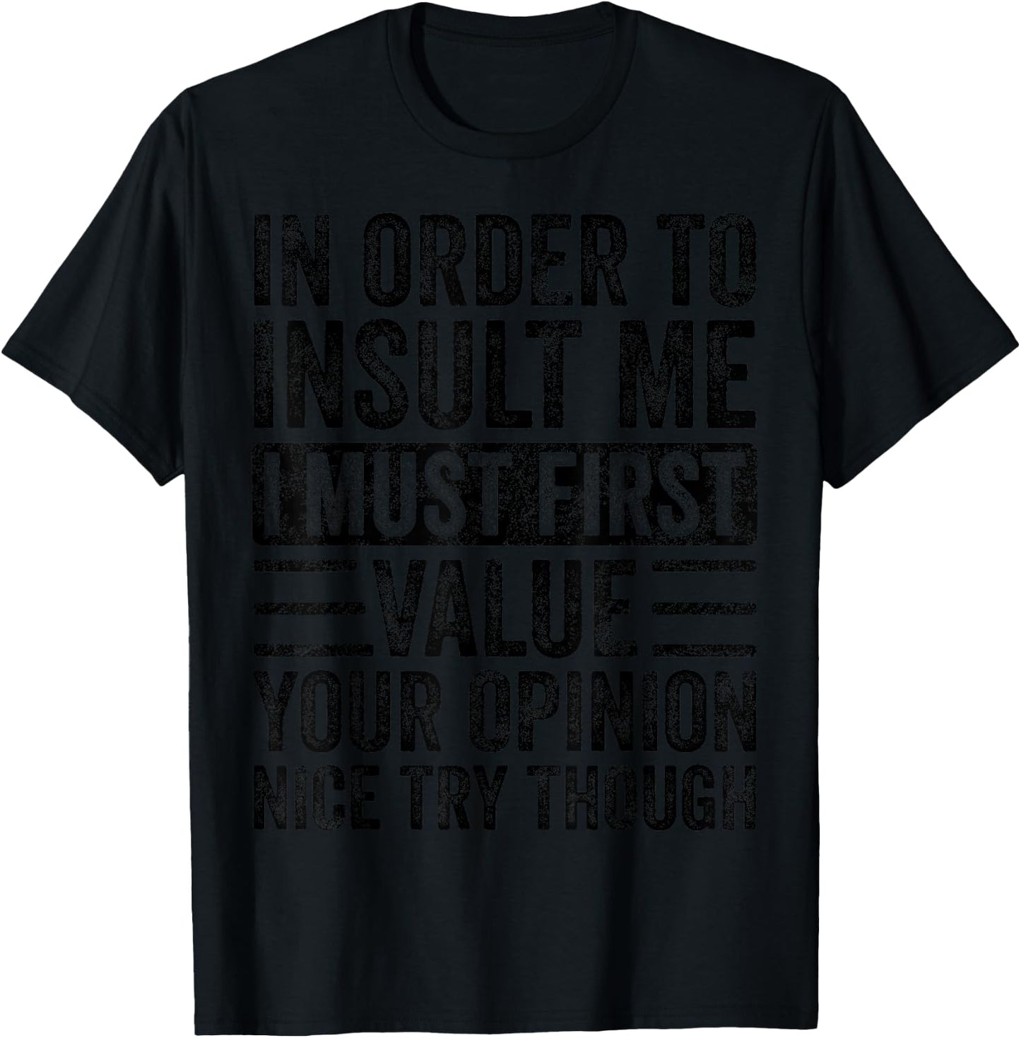 in Order to Insult Me I Must First Value Your Opinion Funny T-Shirt - T-Shirt | Black
