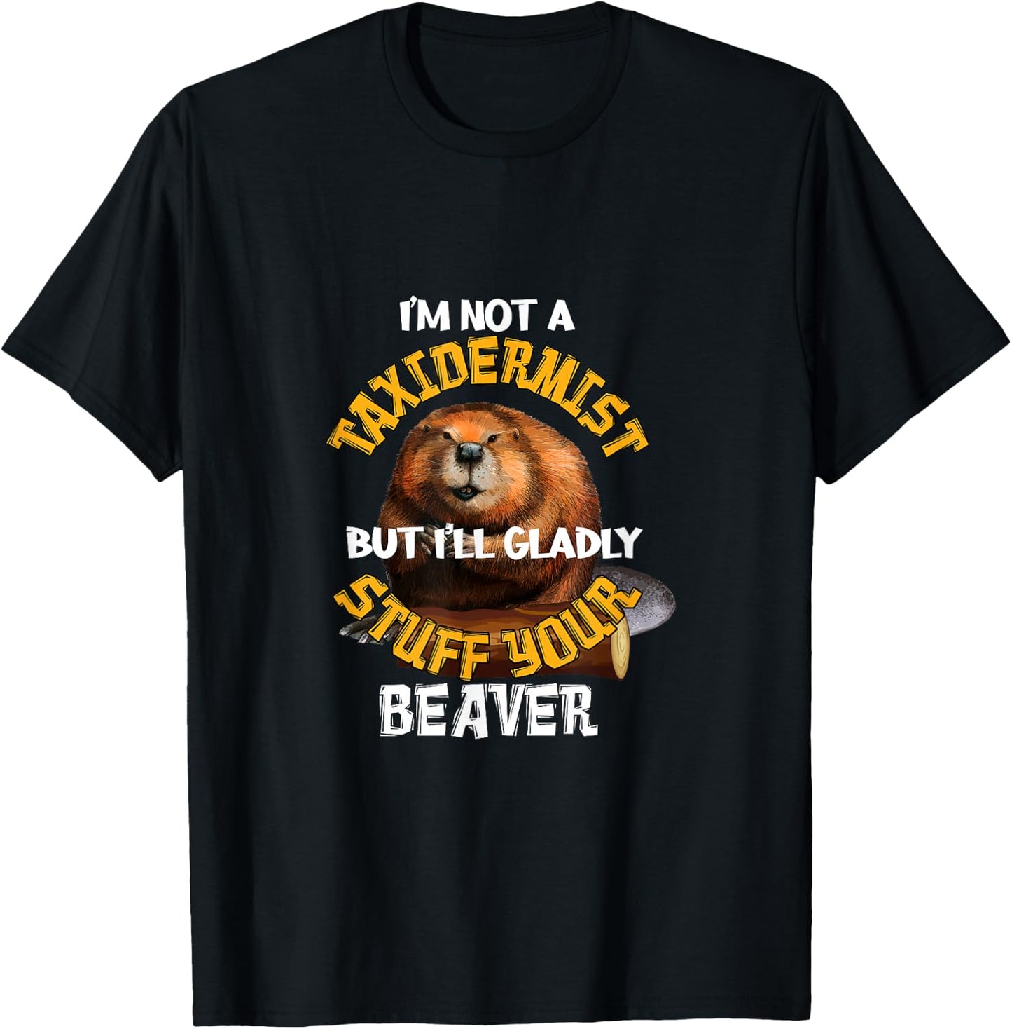 I'm Not Taxidermist But I'll Gladly Stuff Your Beaver Hunter T-Shirt - T-Shirt | Black