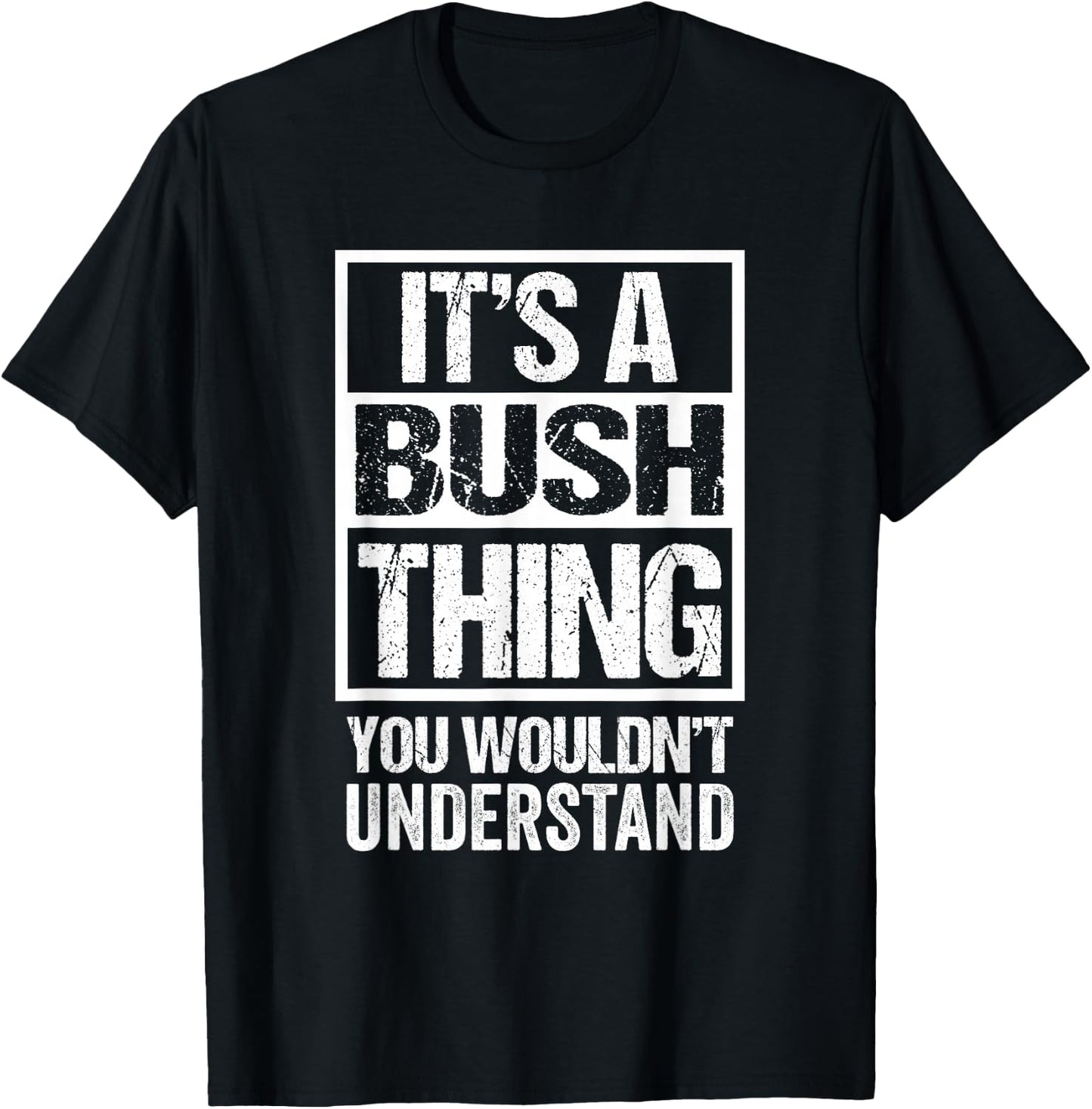 It's A Bush Thing You Wouldn't Understand Surname Name T-Shirt - T-Shirt | Black