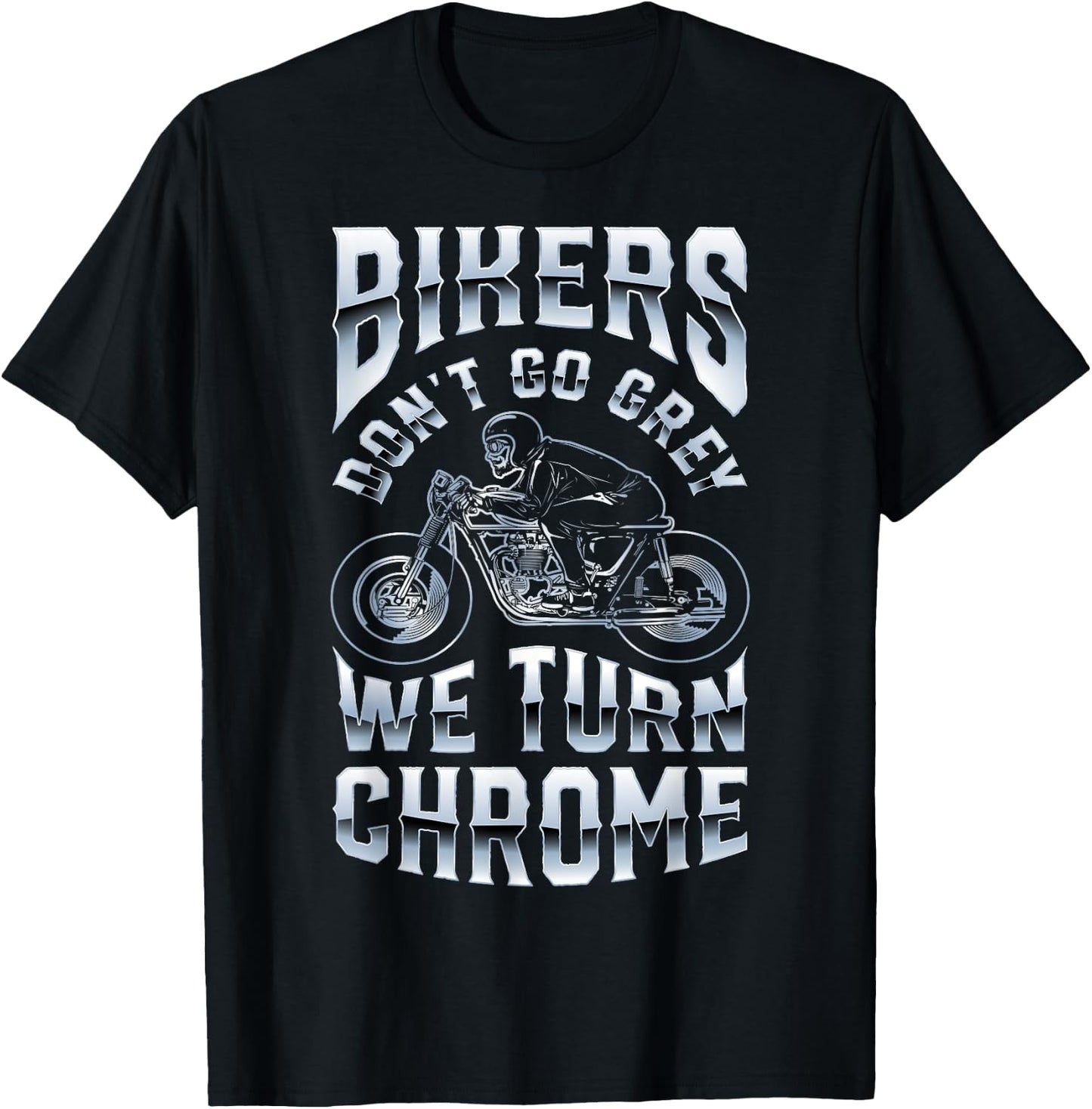 Bikers Don't Go Grey We Turn Chrome Funny Biker Motorcycle T-Shirt - T-Shirt | Black