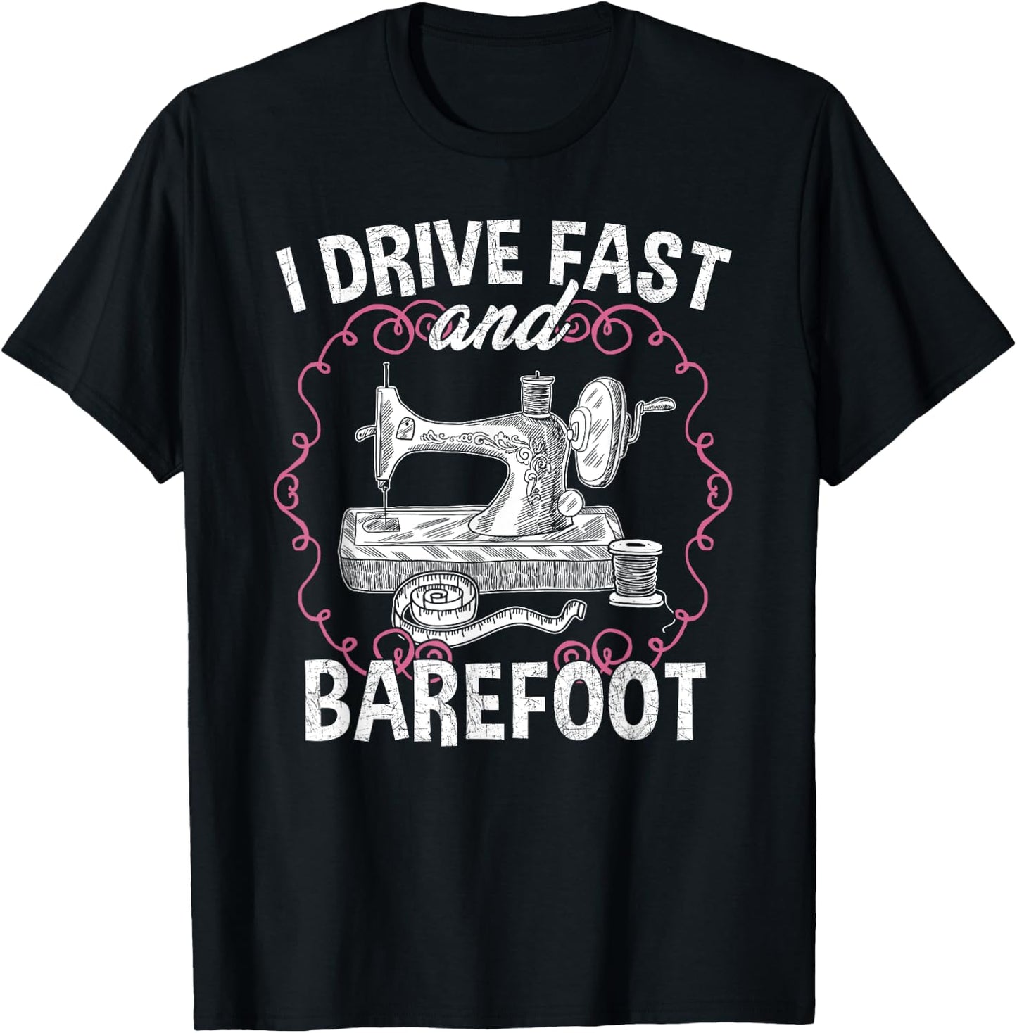 I Drive Fast And Barefoot - Sewing Quilting Tailor Funny T-Shirt - T-Shirt | Black