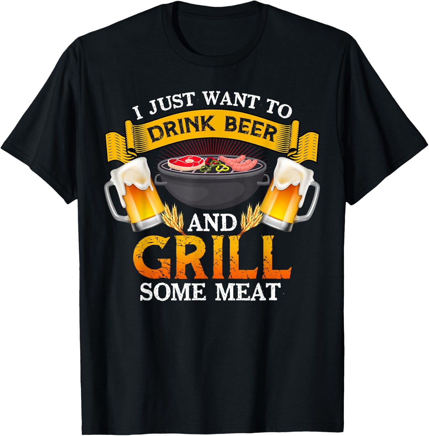 I Just Want To Drink Beer And Grill Some Meat BBQ Beer Lover T-Shirt - T-Shirt | Black