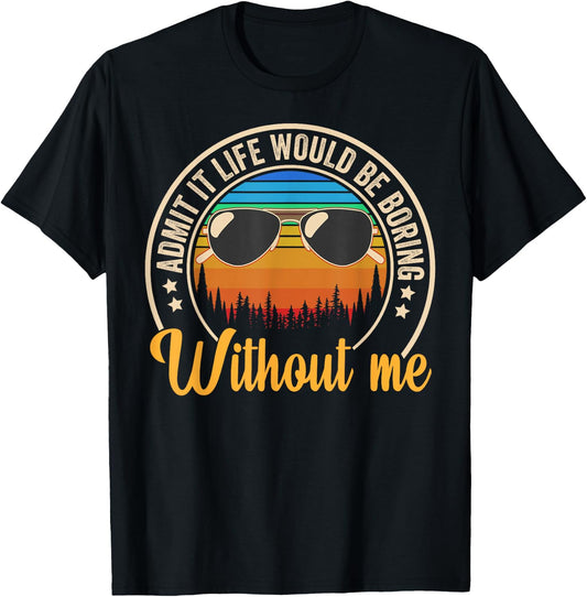 Funny Saying Admit It Life Would Be Boring Without Me T-Shirt - T-Shirt | Black