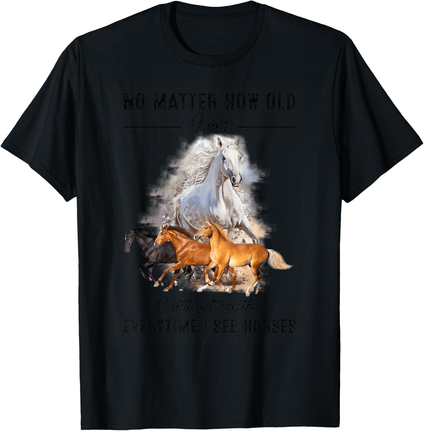 No matter how old I am I still get excited when I see horses T-Shirt - T-Shirt | Black