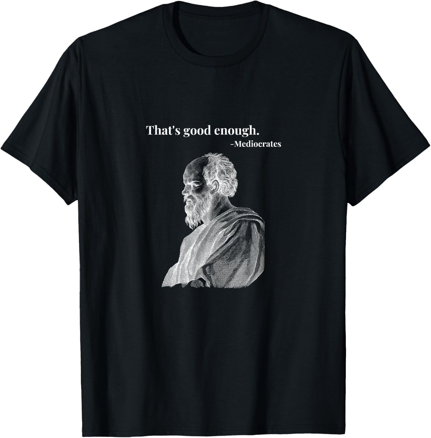 That's Good Enough. - Mediocrates | Funny Philosopher T-Shirt - T-Shirt | Black