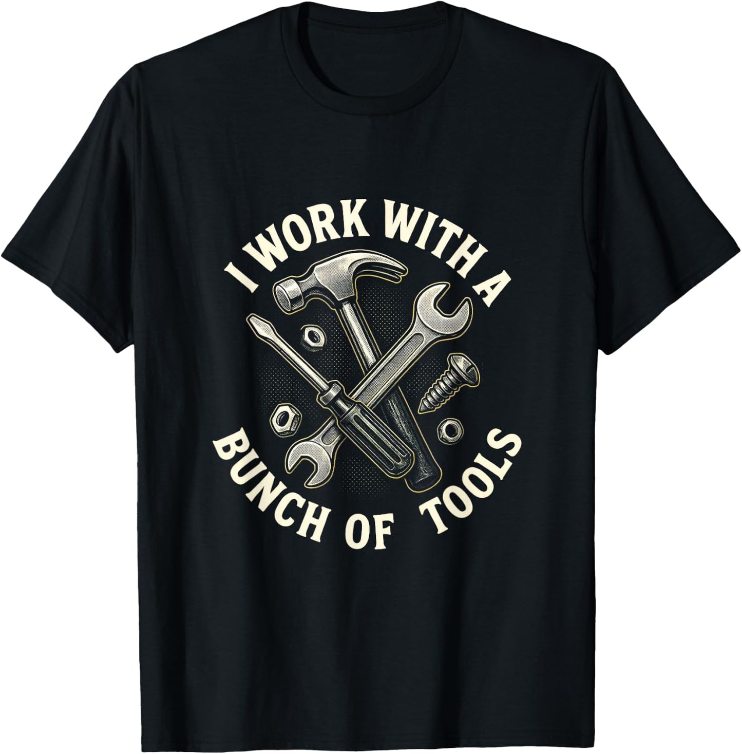 I Work with A Bunch of Tools - Construction Humor T-Shirt - T-Shirt | Black
