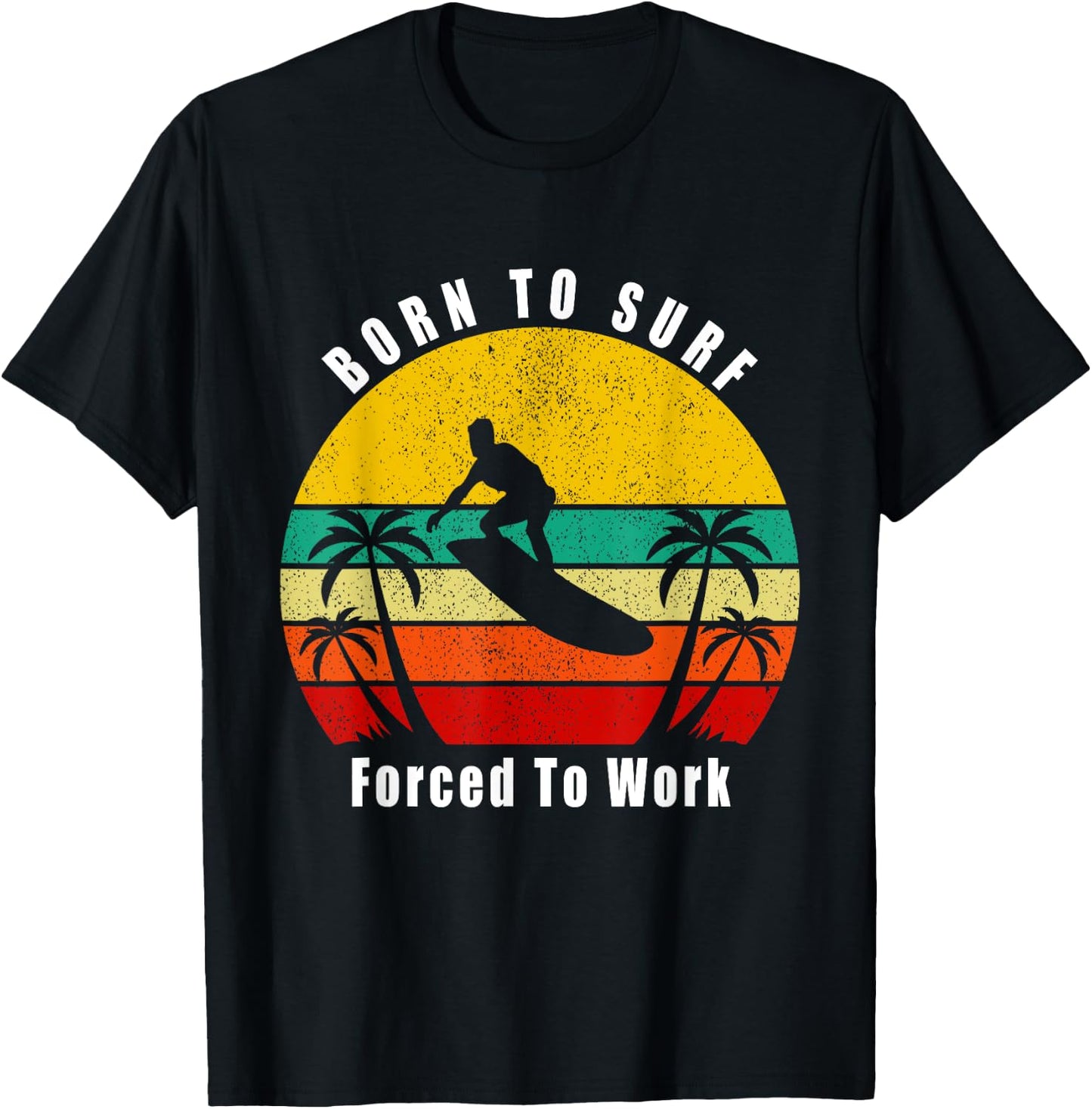 Born To Surf Forced To Work Surfing Surfer Hang Ten Ocean T-Shirt - T-Shirt | Black