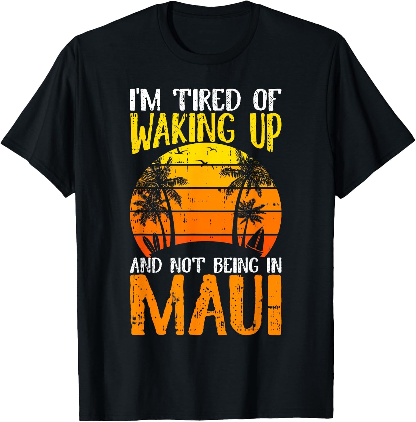 I'm Tired of Waking Up And Not Being In Maui Hawaii Travel T-Shirt - T-Shirt | Black