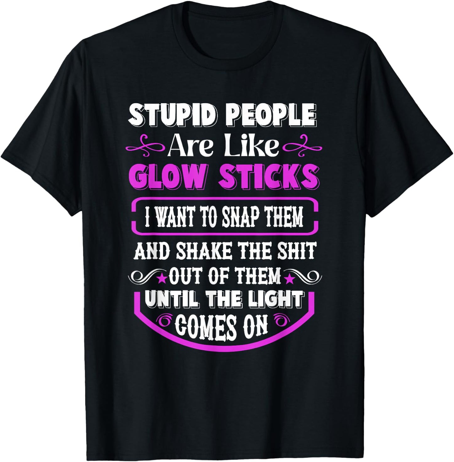 Stupid People're Like Glow Sticks I Want to Snap Them Saying T-Shirt - T-Shirt | Black
