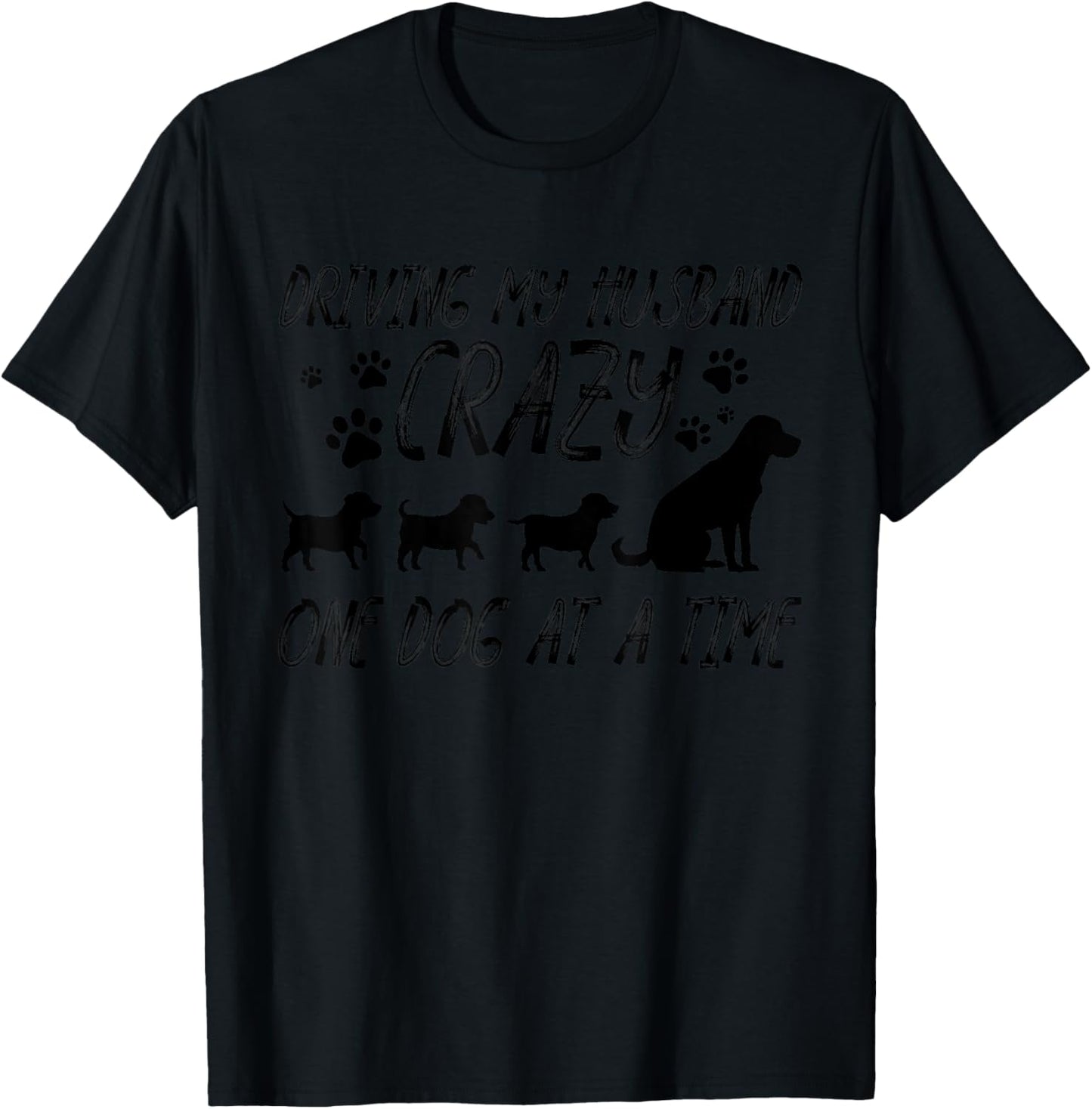 Funny Driving My Husband Crazy One Dog At A Time Gift Women T-Shirt - T-Shirt | Black