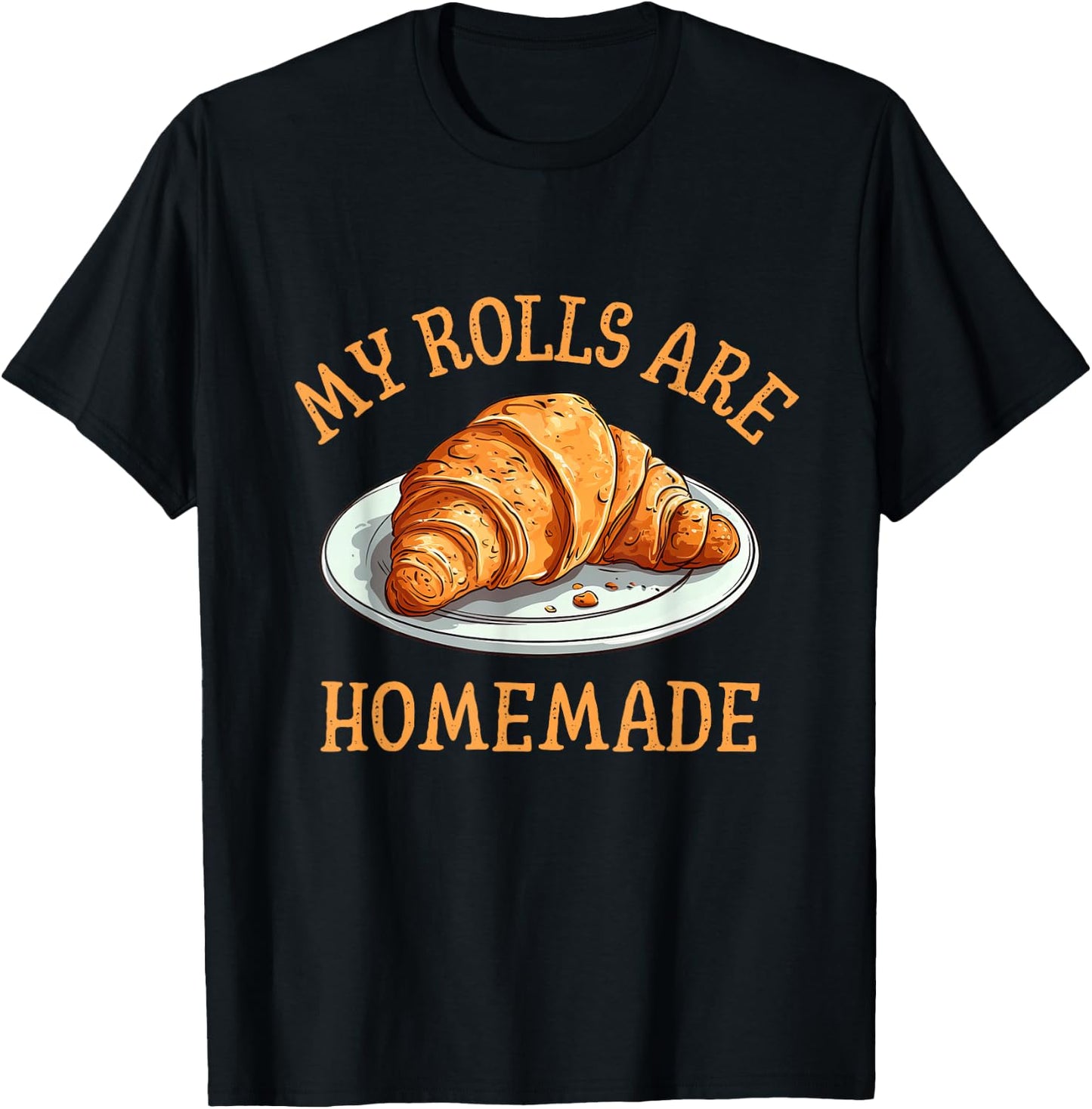 My Rolls Are Homemade Funny Croissant Food Pun Baking T-Shirt - T-Shirt | Black