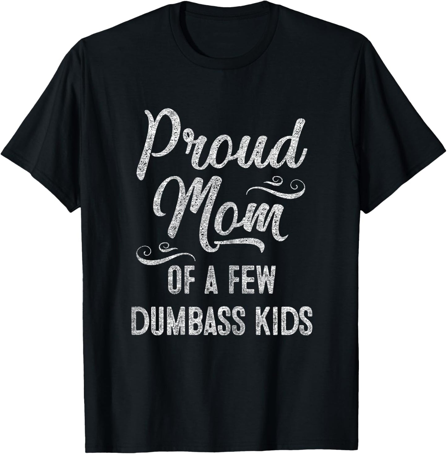 Proud Mom of a few Dumbass Kids Mother's Day Gift T-Shirt - T-Shirt | Black