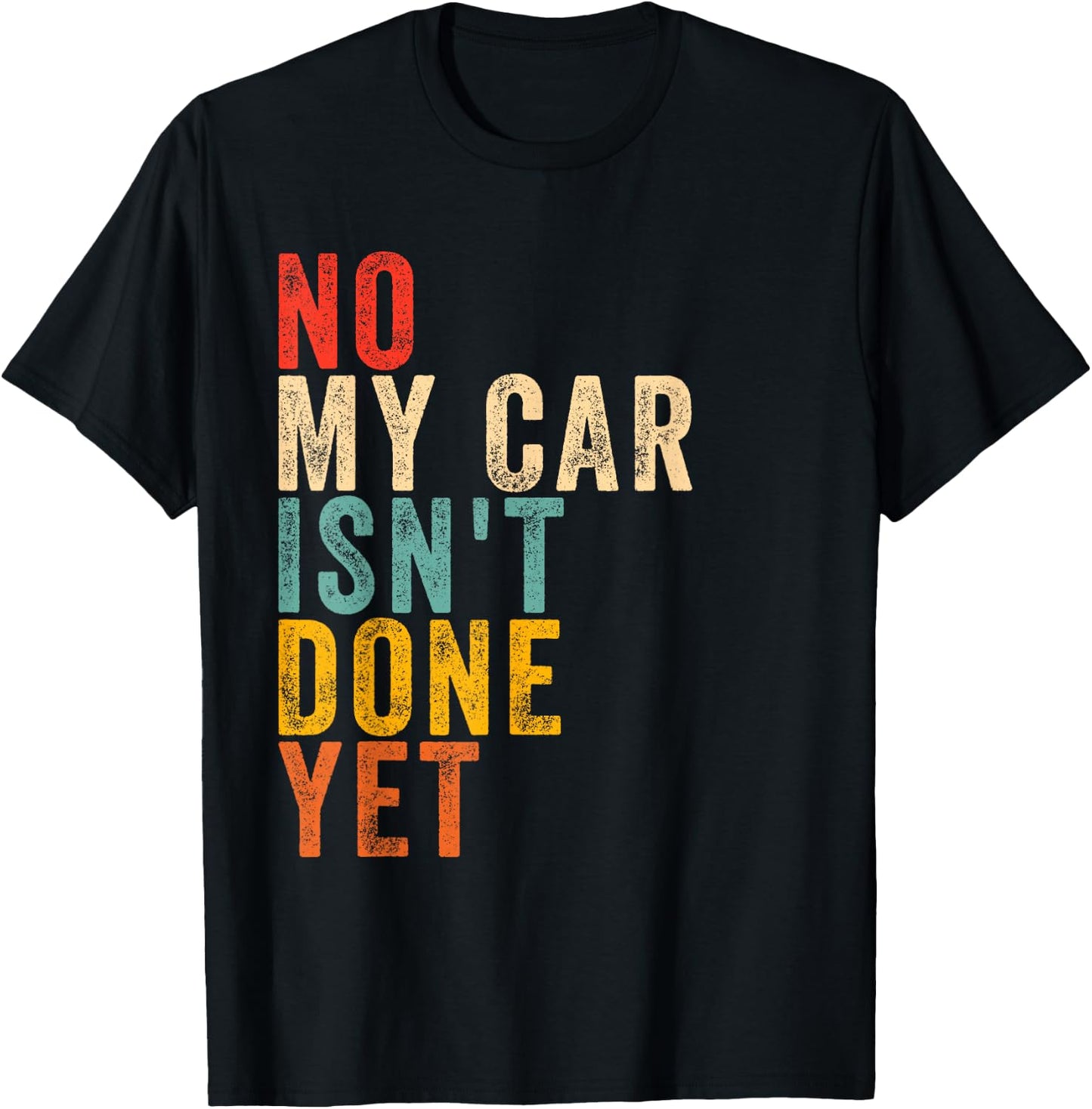 no My car Isn't Done Yet Funny Humor Car Lover Mechanic T-Shirt - T-Shirt | Black