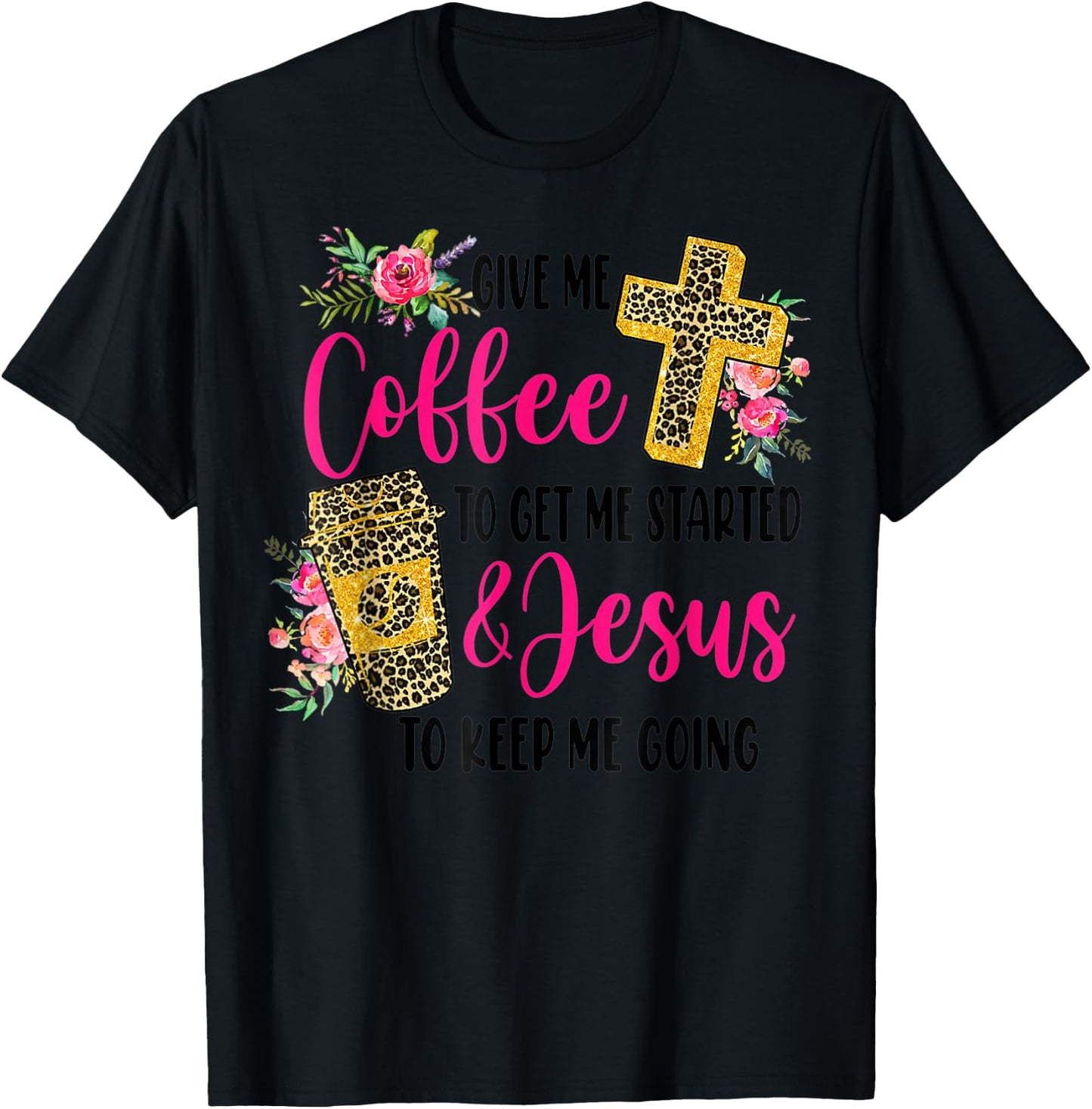 Give Me Coffee To get Me Started And Jesus To Keep Me Going T-Shirt - T-Shirt | Black