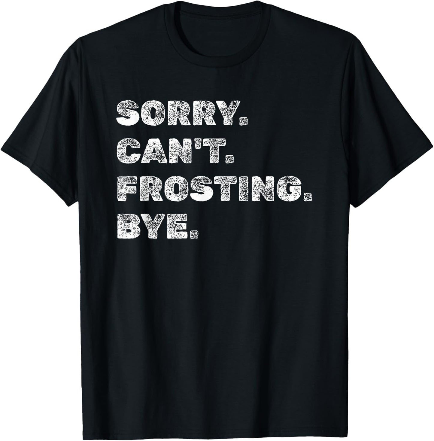 Sorry Can't Frosting Bye - Funny Baker Baking Decorating T-Shirt - T-Shirt | Black