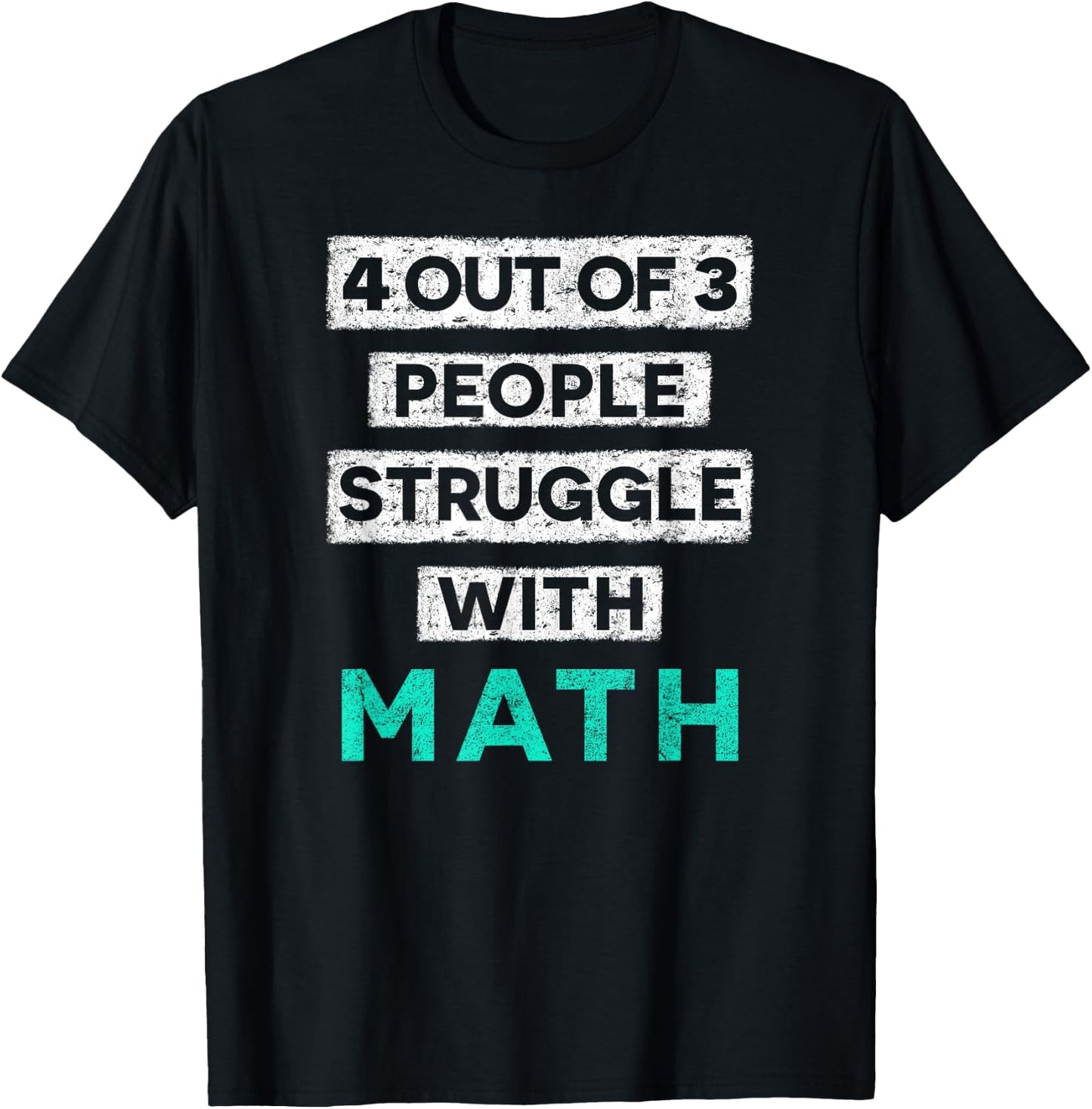 4 Out Of 3 People Struggle With Math Funny T-Shirt - T-Shirt | Black