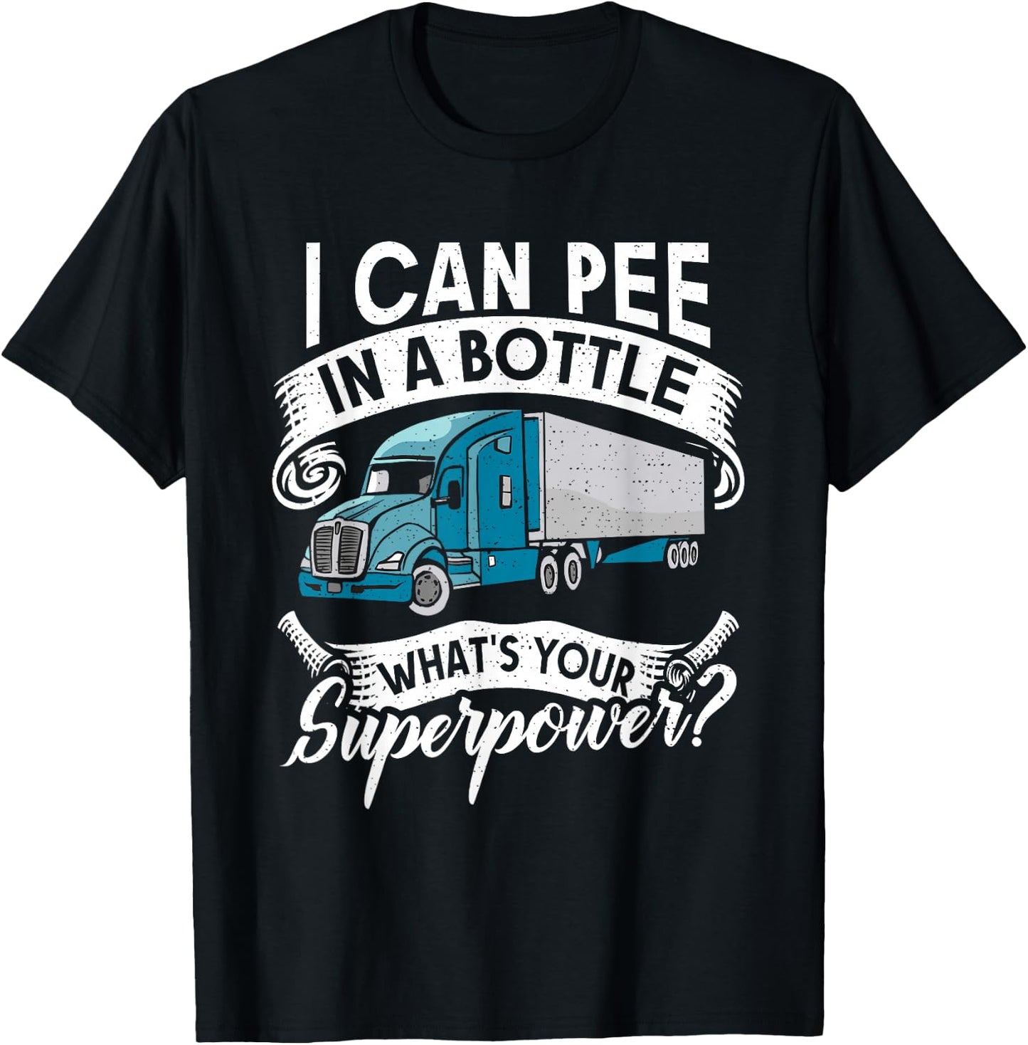 I Can Pee in a Bottle whats your Superpower? Truck Driver T-Shirt - T-Shirt | Black