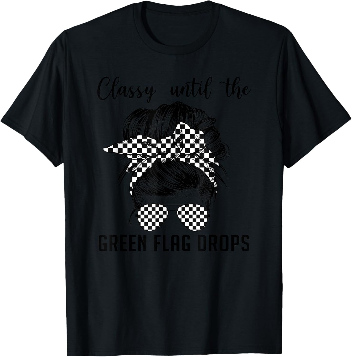 Classy Until The Green Flag Drops Messy Bun Racing Women T-Shirt - T-Shirt | Black