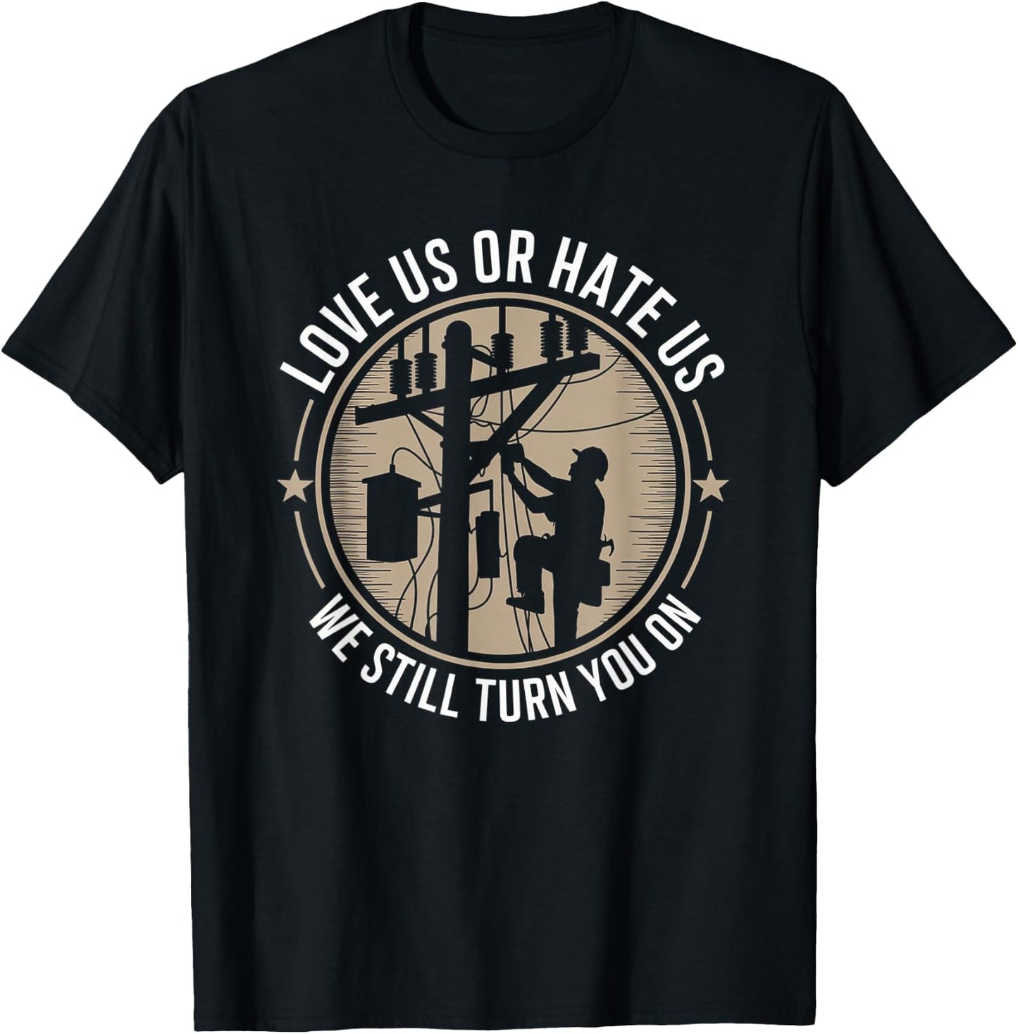 Love Us Or Hate Us We Still Turn You On Funny Linemen T-Shirt - T-Shirt | Black