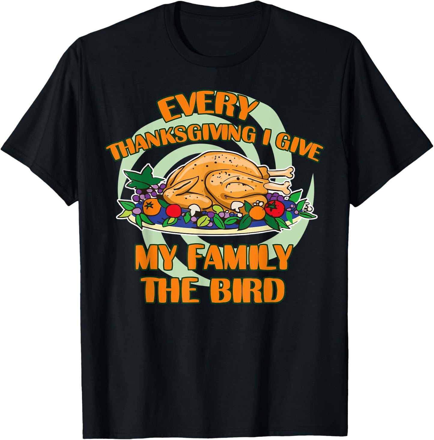 Every Thanksgiving I Give My Family The Bird Turkey Day T-Shirt - T-Shirt | Black
