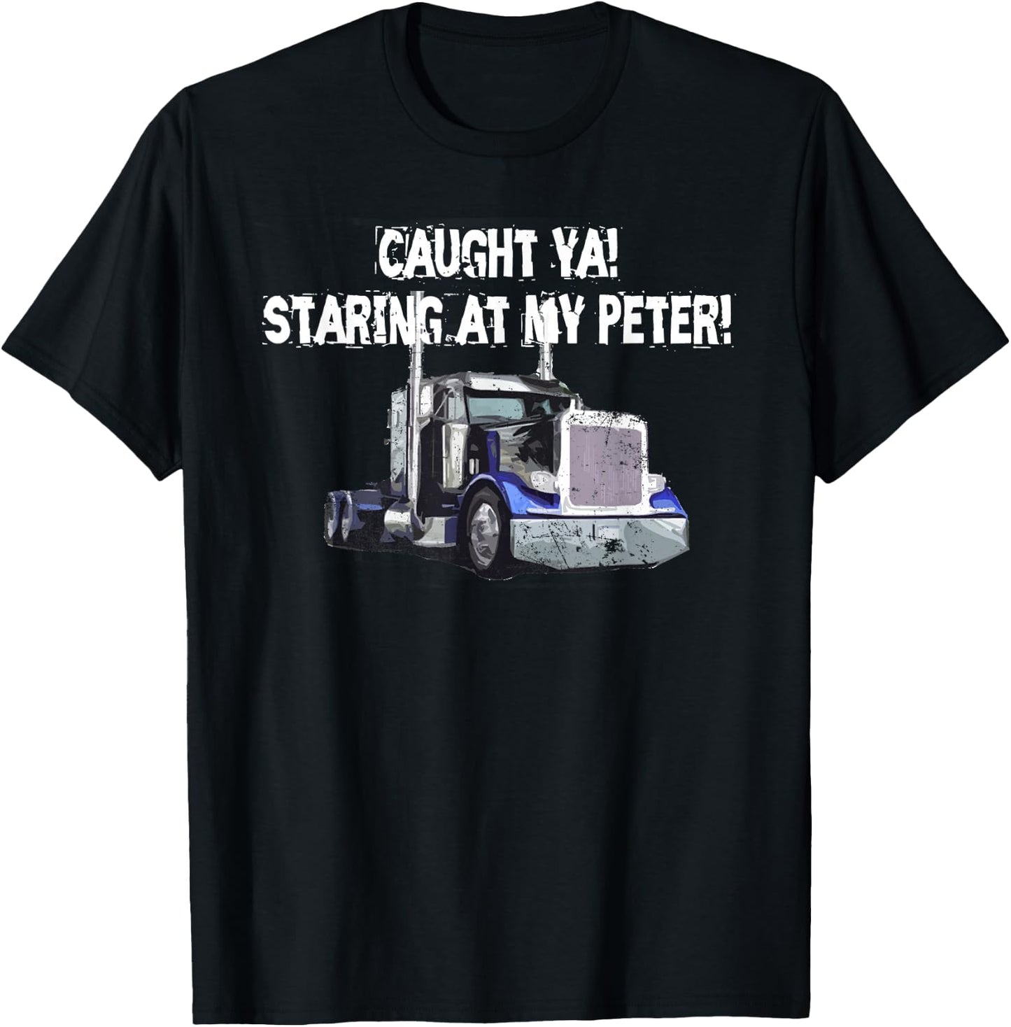 Semi Truck Driver Funny Caught Ya Staring At My Peter T-Shirt - T-Shirt | Black