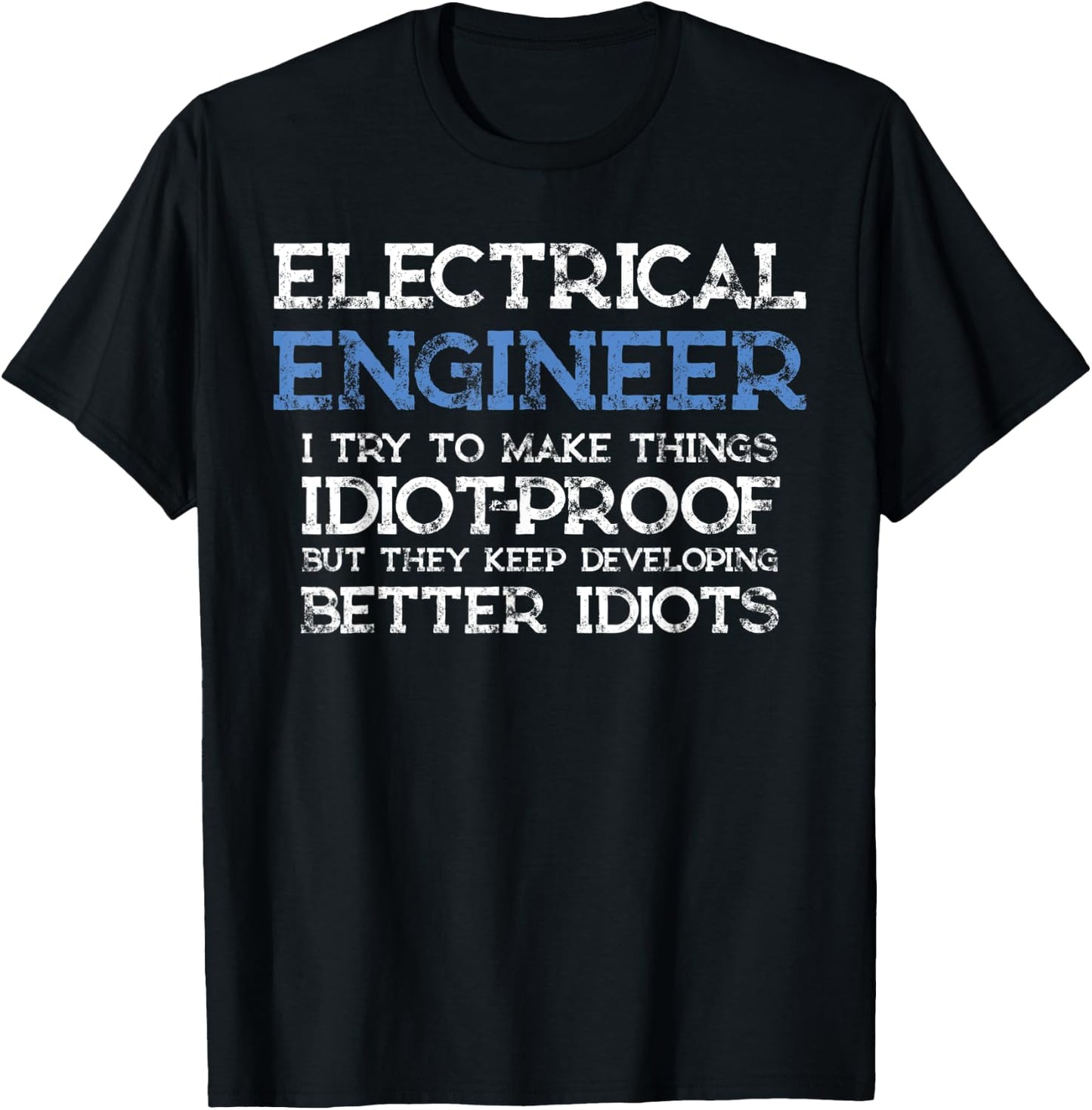 Funny Electrical Engineer I Try To Make Things Idiot Proof T-Shirt - T-Shirt | Black