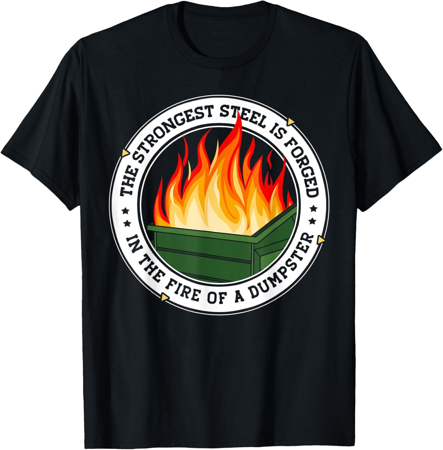 The Strongest Steel is Forged in the Fire of a Dumpster T-Shirt - T-Shirt | Black