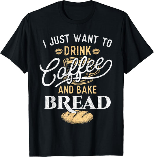 Drink Coffee and Bake Bread - Funny Baking Baker Bakery T-Shirt - T-Shirt | Black