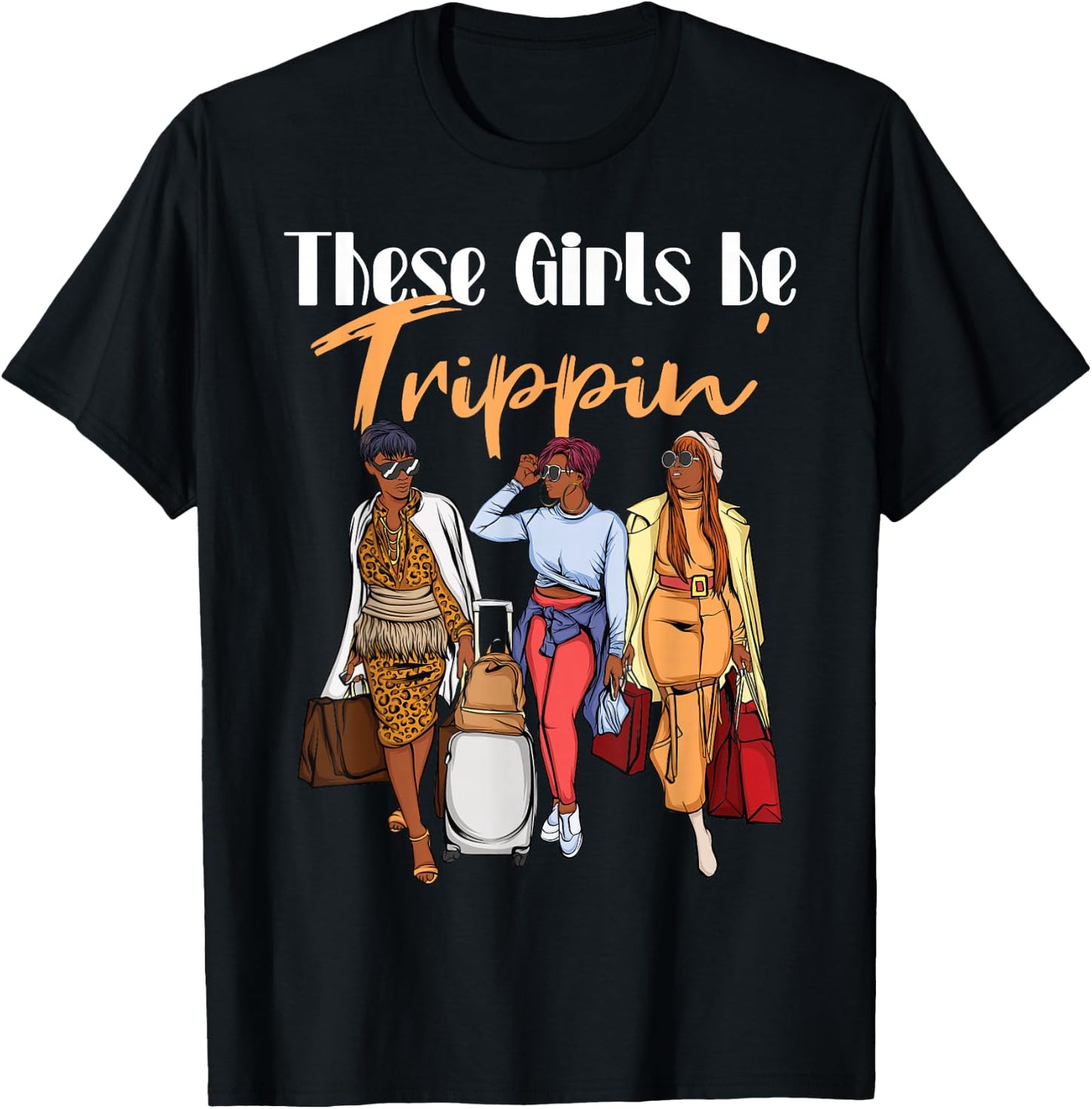 The Girls Be Trippin' for Black Women Girls Trip T-Shirt - T-Shirt | Black